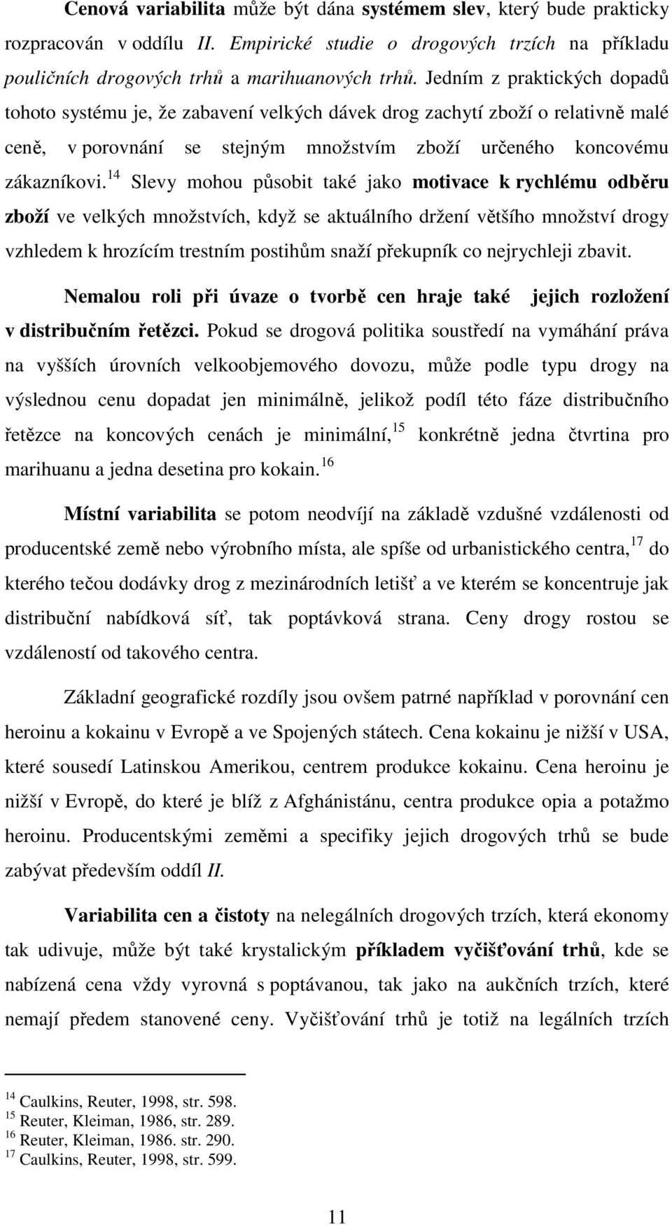 14 Slevy mohou působit také jako motivace k rychlému odběru zboží ve velkých množstvích, když se aktuálního držení většího množství drogy vzhledem k hrozícím trestním postihům snaží překupník co