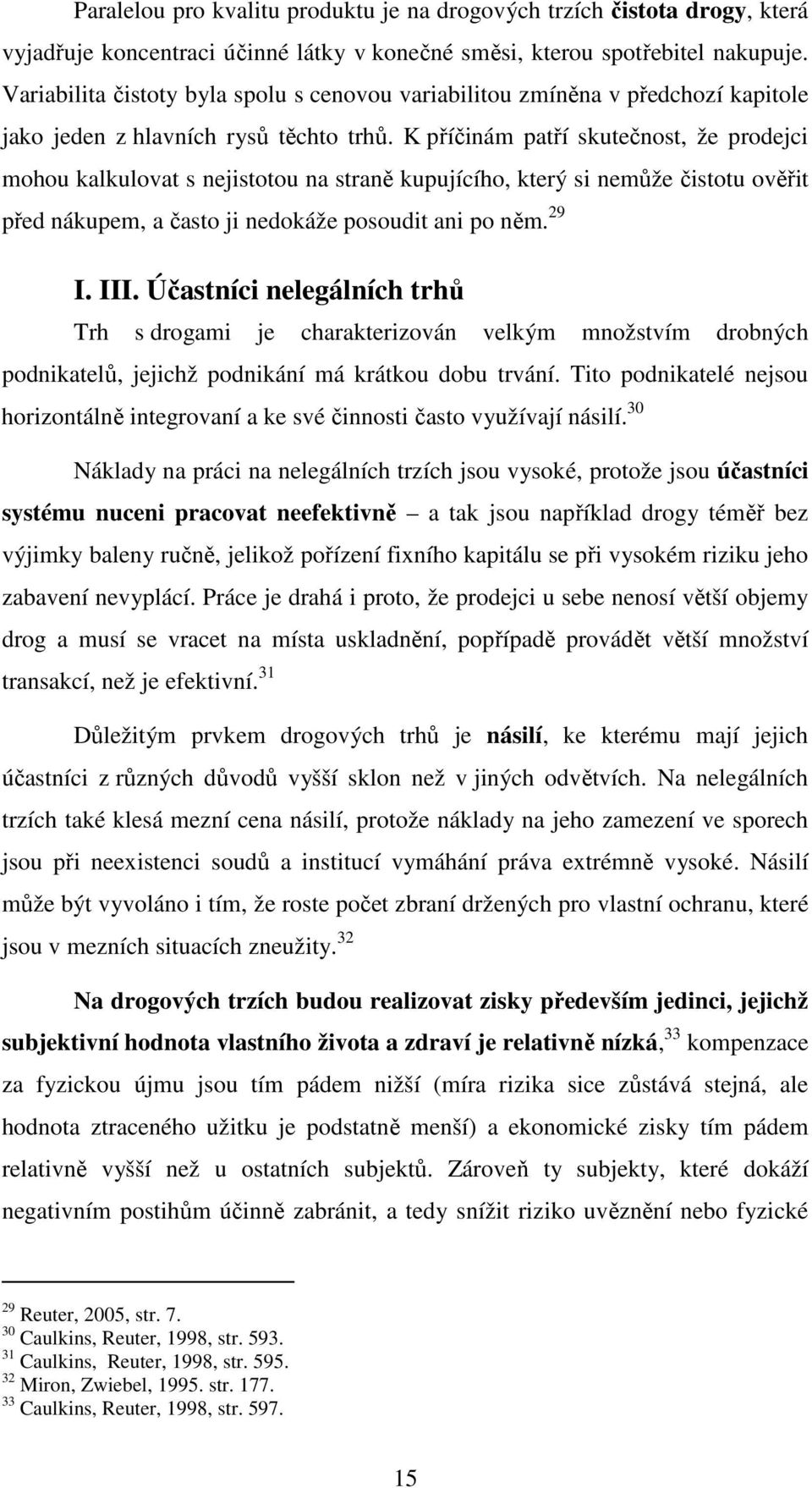 K příčinám patří skutečnost, že prodejci mohou kalkulovat s nejistotou na straně kupujícího, který si nemůže čistotu ověřit před nákupem, a často ji nedokáže posoudit ani po něm. 29 I. III.