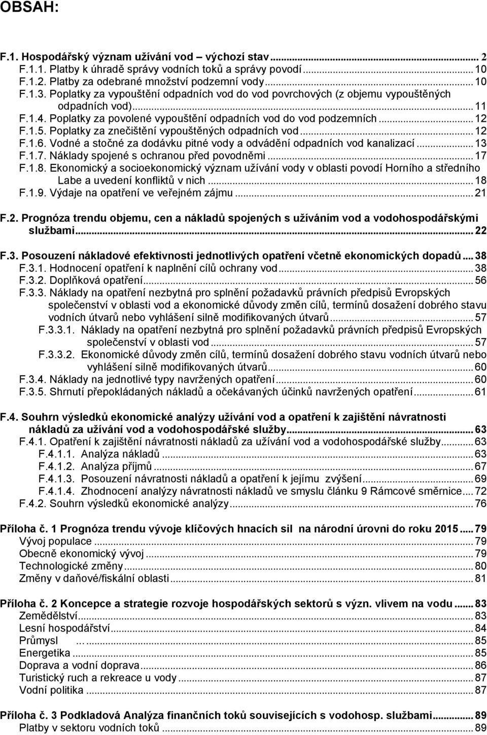 Poplatky za znečištění vypouštěných odpadních vod... 12 F.1.6. Vodné a stočné za dodávku pitné vody a odvádění odpadních vod kanalizací... 13 F.1.7. Náklady spojené s ochranou před povodněmi... 17 F.