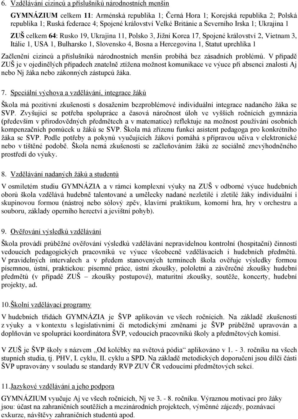 uprchlíka 1 Začlenění cizinců a příslušníků národnostních menšin probíhá bez zásadních problémů.