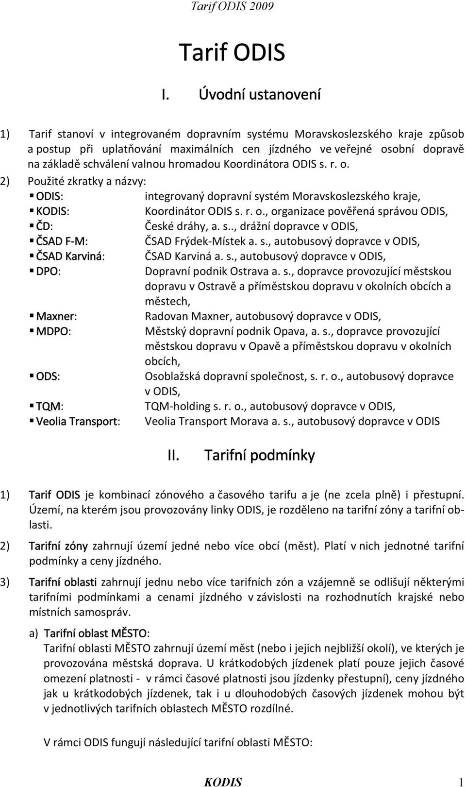 valnou hromadou Koordinátora ODIS s. r. o. 2) Použité zkratky a názvy: ODIS: integrovaný dopravní systém Moravskoslezského kraje, KODIS: Koordinátor ODIS s. r. o., organizace pověřená správou ODIS, ČD: České dráhy, a.