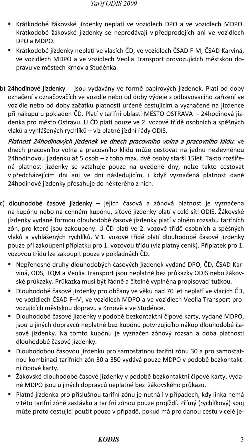 b) 24hodinové jízdenky - jsou vydávány ve formě papírových jízdenek.