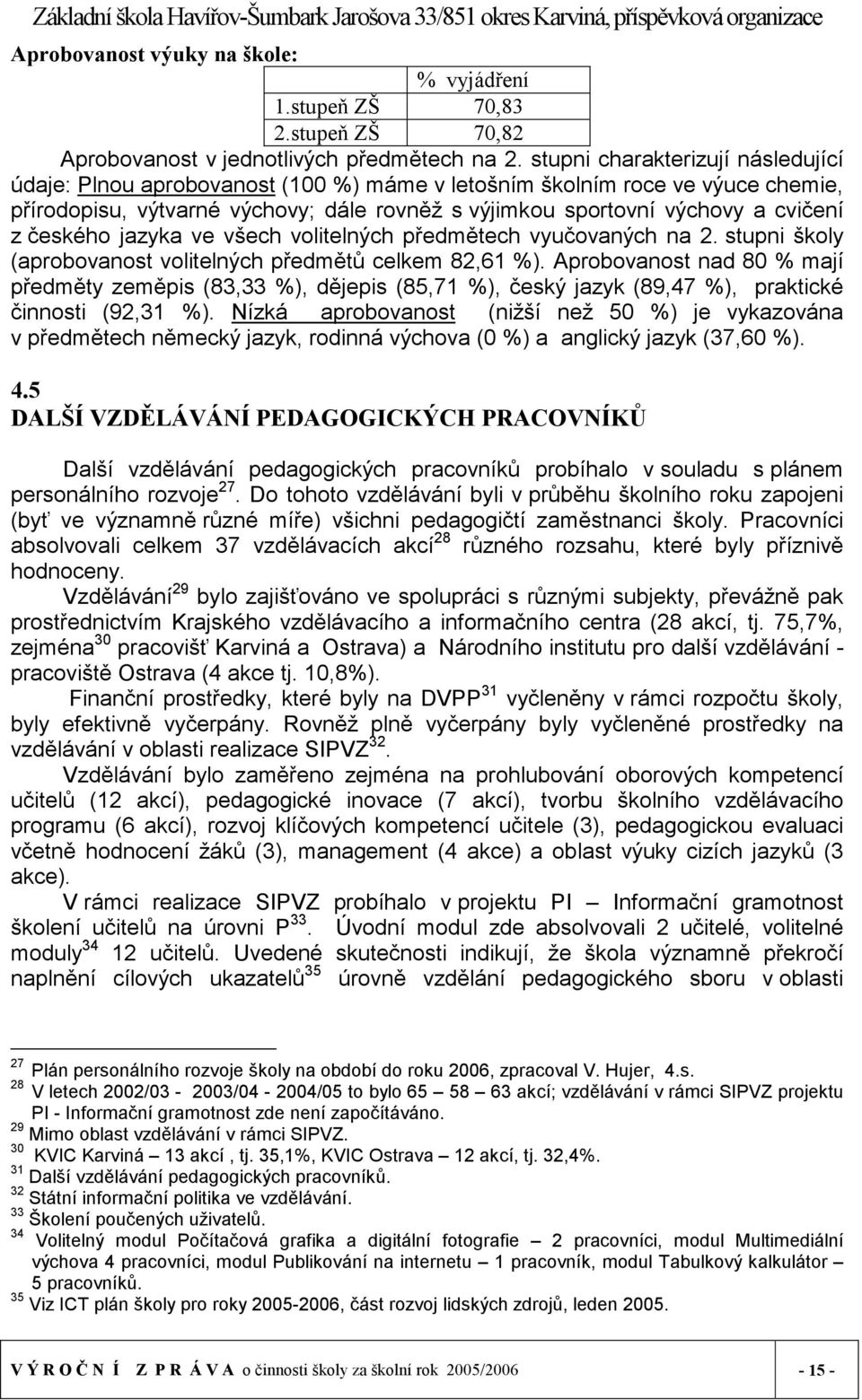 českého jazyka ve všech volitelných předmětech vyučovaných na 2. stupni školy (aprobovanost volitelných předmětů celkem 82,61 %).
