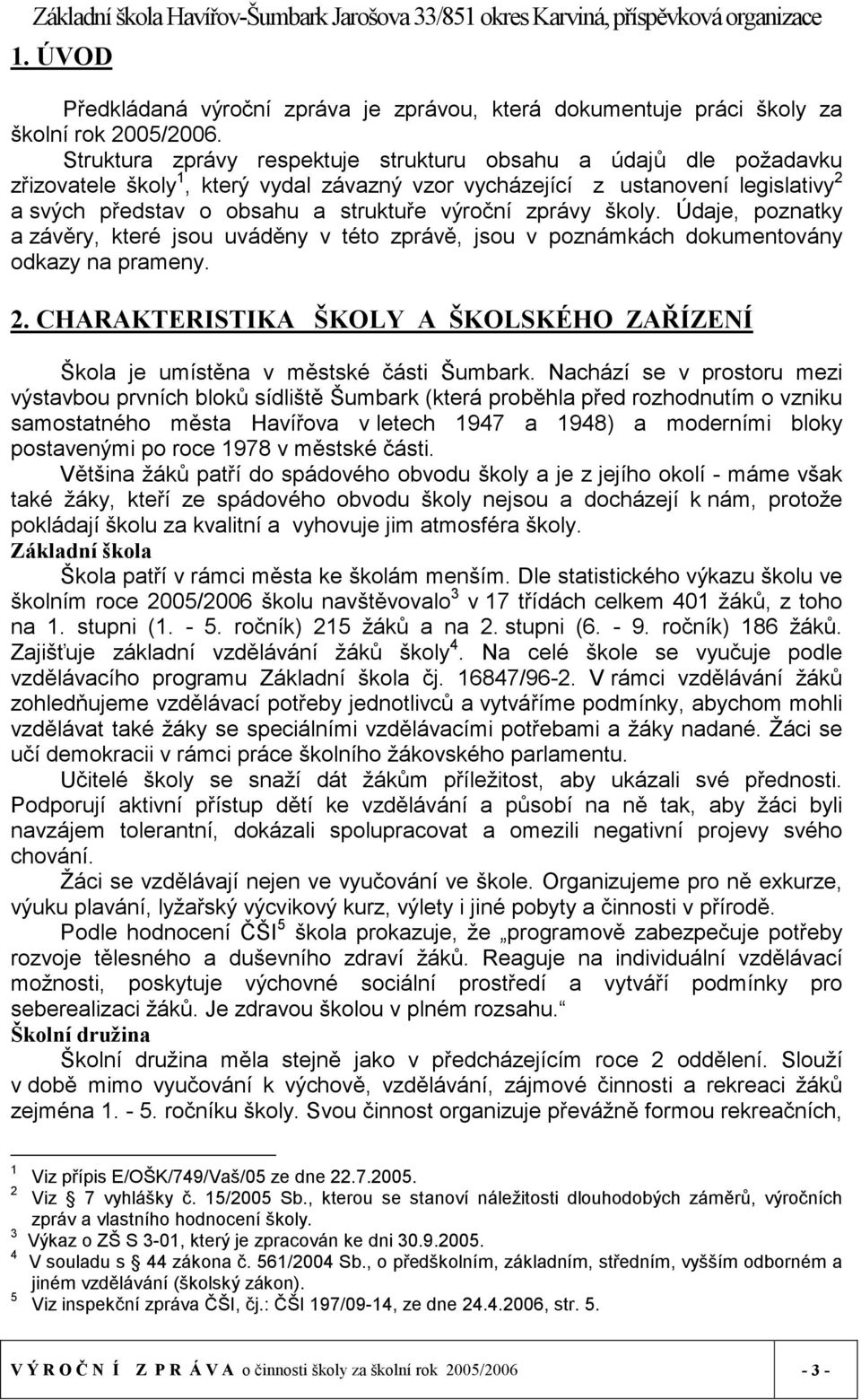 zprávy školy. Údaje, poznatky a závěry, které jsou uváděny v této zprávě, jsou v poznámkách dokumentovány odkazy na prameny. 2.