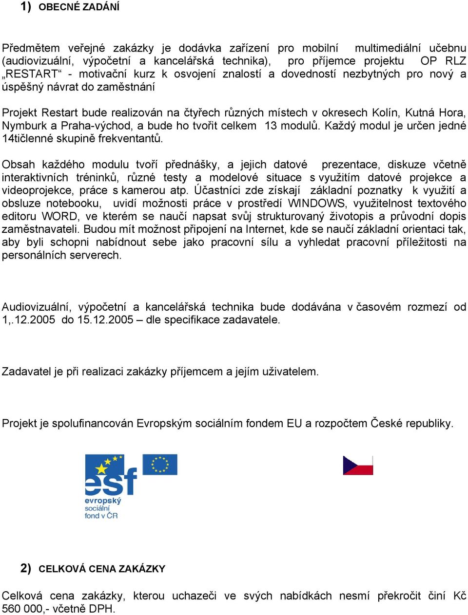 Praha-východ, a bude ho tvořit celkem 13 modulů. Každý modul je určen jedné 14tičlenné skupině frekventantů.