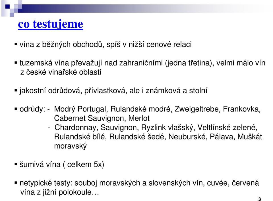 Frankovka, Cabernet Sauvignon, Merlot - Chardonnay, Sauvignon, Ryzlink vlašský, Veltlínské zelené, Rulandské bílé, Rulandské šedé,