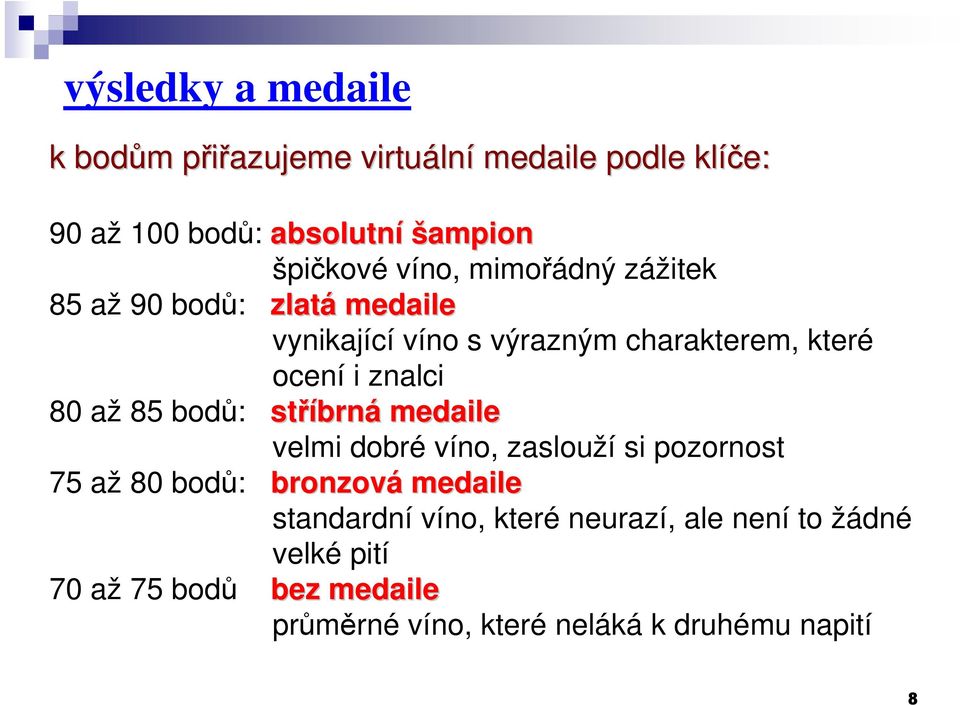 znalci 80 až 85 bodů: stříbrn brná medaile velmi dobré víno, zaslouží si pozornost 75 až 80 bodů: bronzová medaile