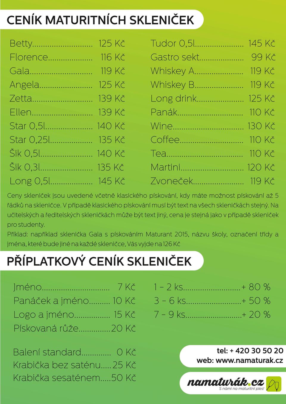 .. 145 Kč 99 Kč 110 Kč 130 Kč 110 Kč 110 Kč 120 Kč Ceny skleniček jsou uvedené včetně klasického pískování, kdy máte možnost pískování až 5 řádků na skleničce.