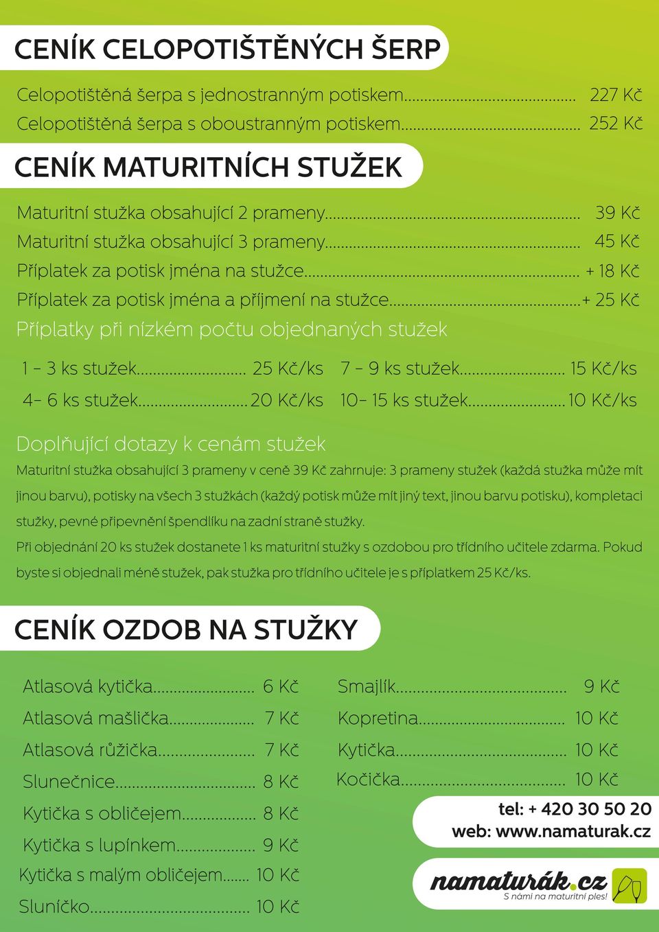 .. + 25 Kč Příplatky při nízkém počtu objednaných stužek 1-3 ks stužek... 25 Kč/ks 7-9 ks stužek... 15 Kč/ks 4-6 ks stužek... 20 Kč/ks 10-15 ks stužek.