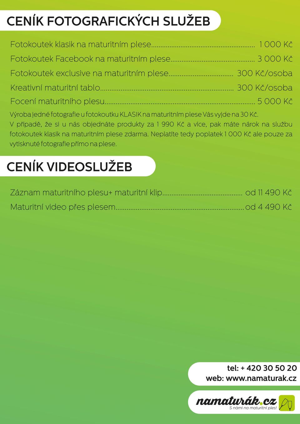 .. 5 000 Kč Výroba jedné fotografie u fotokoutku KLASIK na maturitním plese Vás vyjde na 30 Kč.