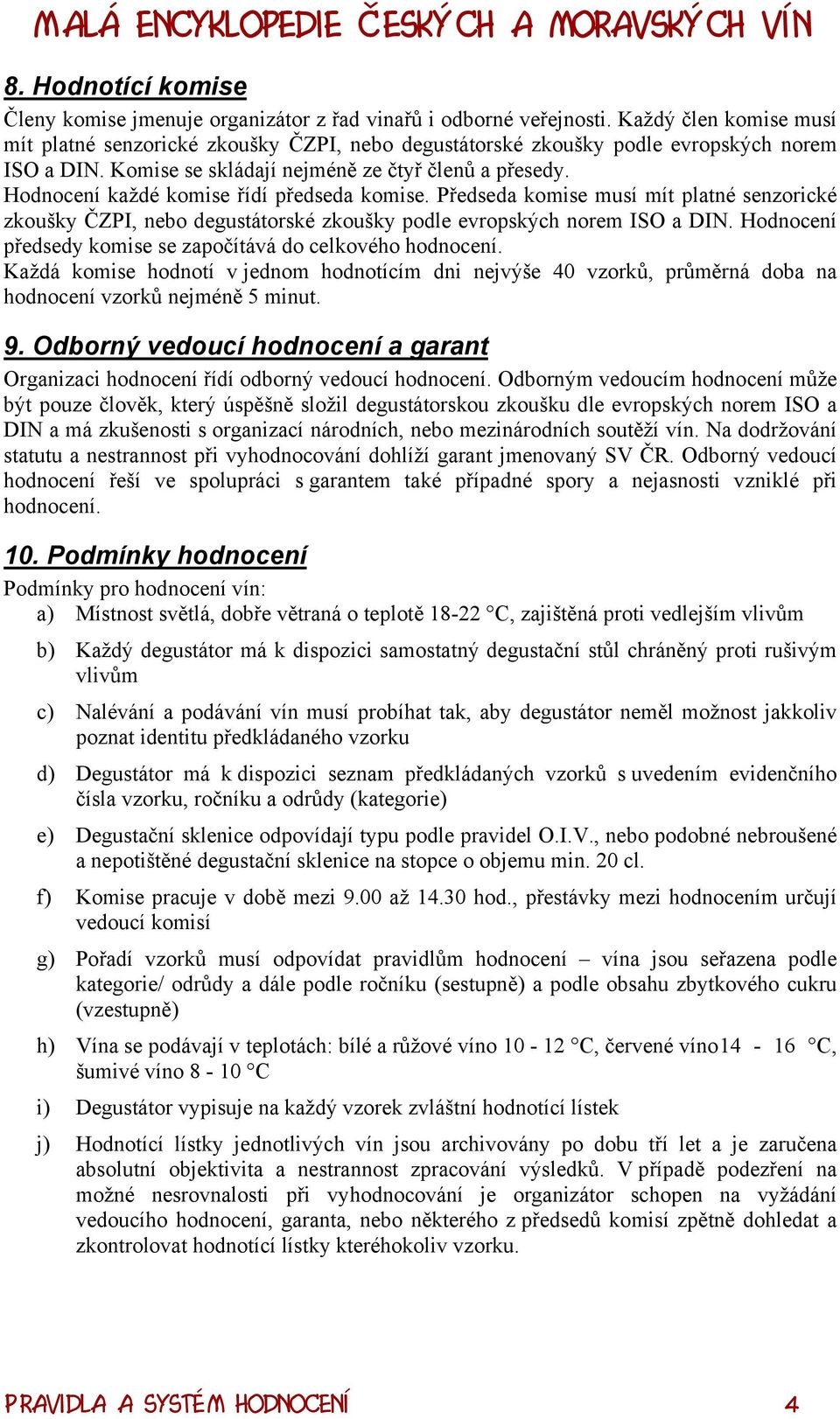 Hodnocení každé komise řídí předseda komise. Předseda komise musí mít platné senzorické zkoušky ČZPI, nebo degustátorské zkoušky podle evropských norem ISO a DIN.