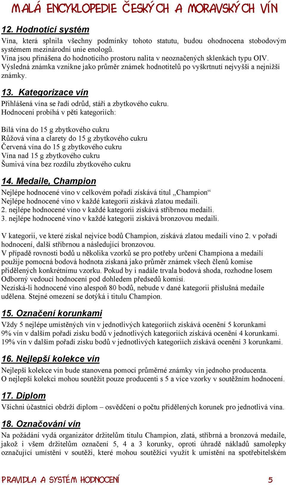 Kategorizace vín Přihlášená vína se řadí odrůd, stáří a zbytkového cukru.