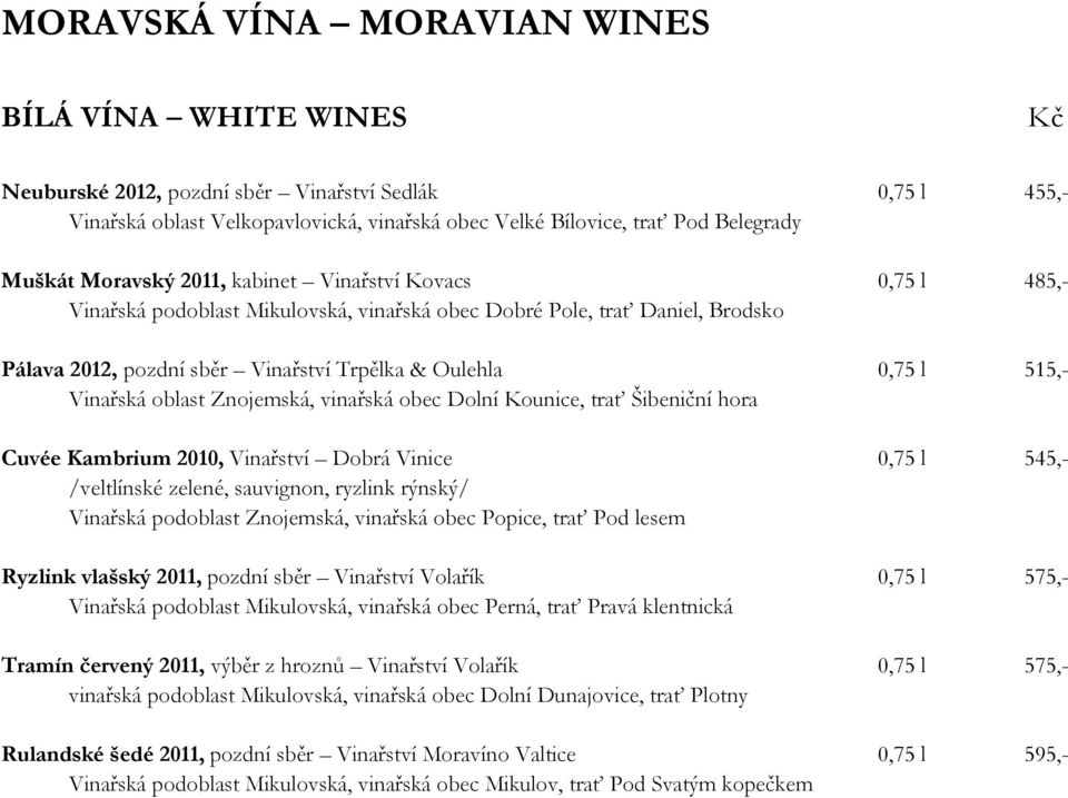 Vinařská oblast Znojemská, vinařská obec Dolní Kounice, trať Šibeniční hora Cuvée Kambrium 2010, Vinařství Dobrá Vinice 0,75 l 545,- /veltlínské zelené, sauvignon, ryzlink rýnský/ Vinařská podoblast