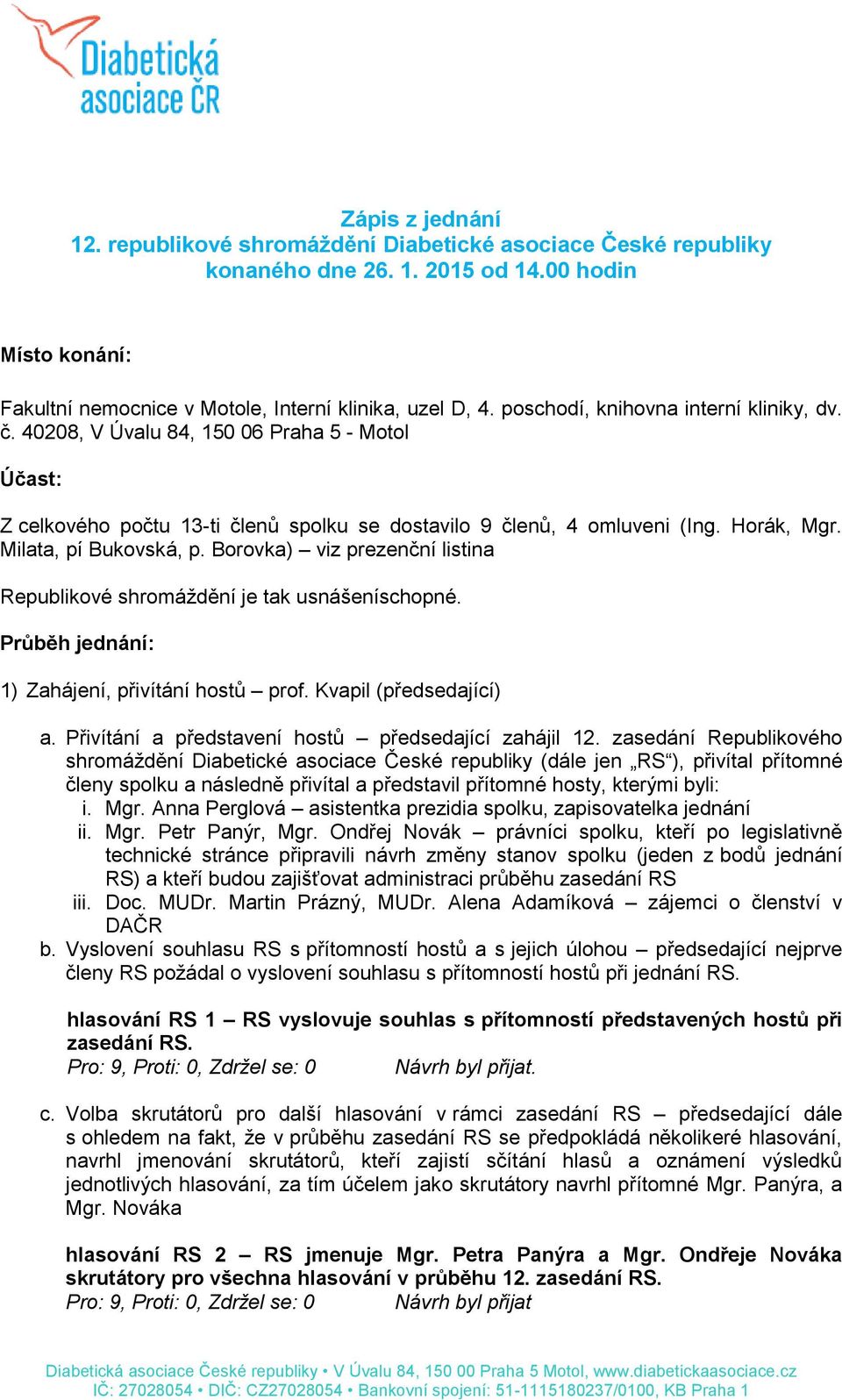 Milata, pí Bukovská, p. Borovka) viz prezenční listina Republikové shromáždění je tak usnášeníschopné. Průběh jednání: 1) Zahájení, přivítání hostů prof. Kvapil (předsedající) a.