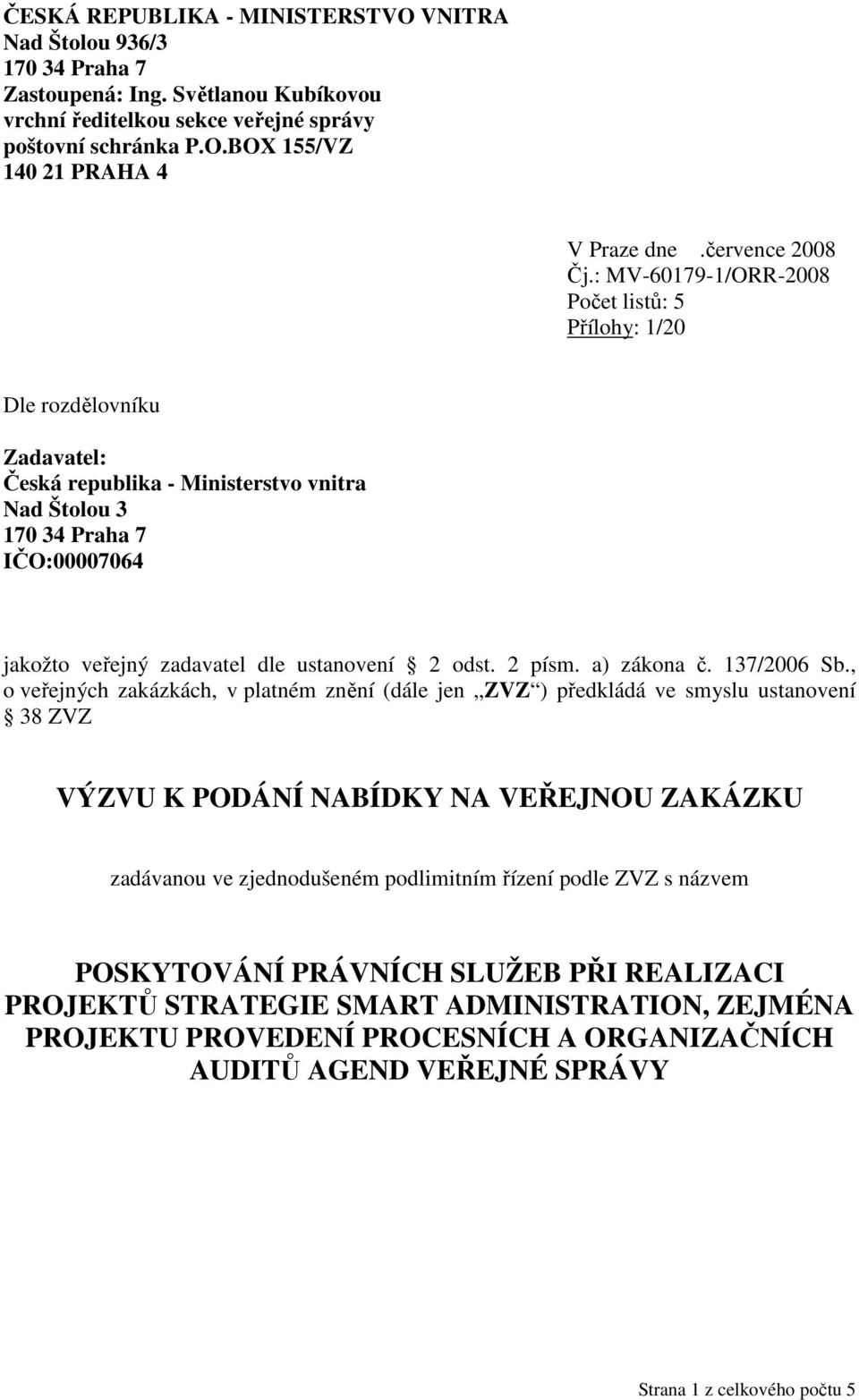 : MV-60179-1/ORR-2008 Počet listů: 5 Přílohy: 1/20 Dle rozdělovníku Zadavatel: Česká republika - Ministerstvo vnitra Nad Štolou 3 170 34 Praha 7 IČO:00007064 jakožto veřejný zadavatel dle ustanovení