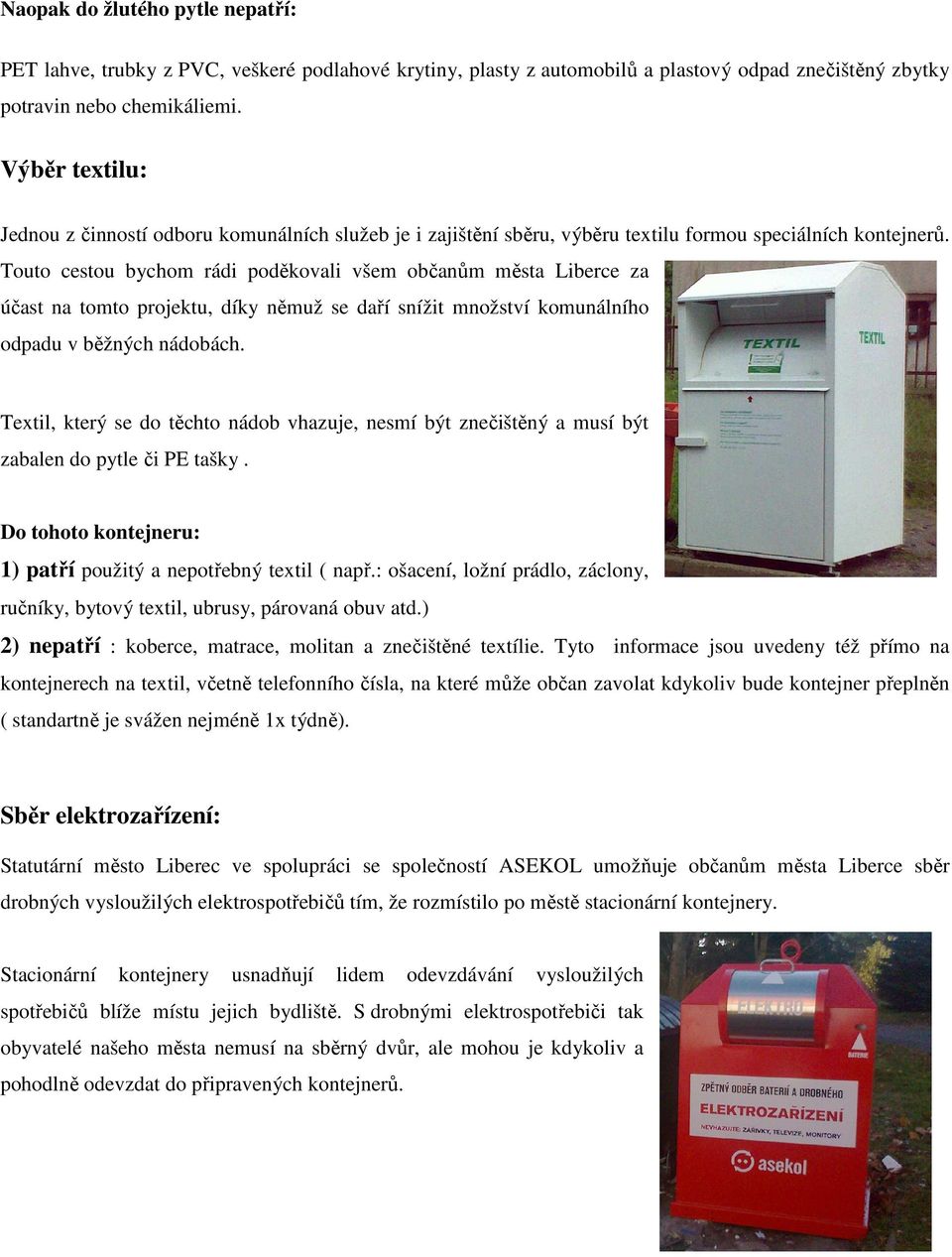 Touto cestou bychom rádi poděkovali všem občanům města Liberce za účast na tomto projektu, díky němuž se daří snížit množství komunálního odpadu v běžných nádobách.