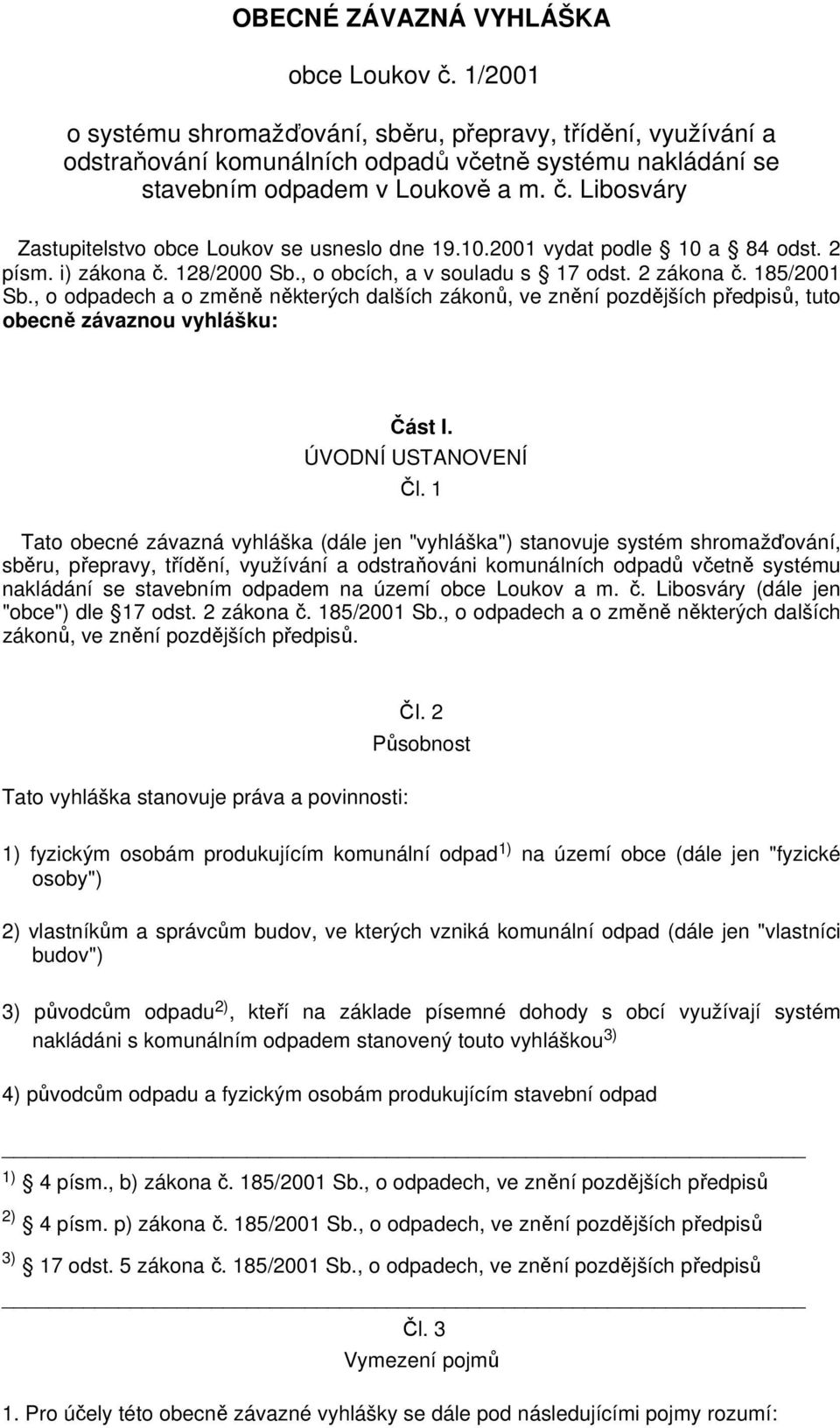 Libosváry Zastupitelstvo obce Loukov se usneslo dne 19.10.2001 vydat podle 10 a 84 odst. 2 písm. i) zákona č. 128/2000 Sb., o obcích, a v souladu s 17 odst. 2 zákona č. 185/2001 Sb.