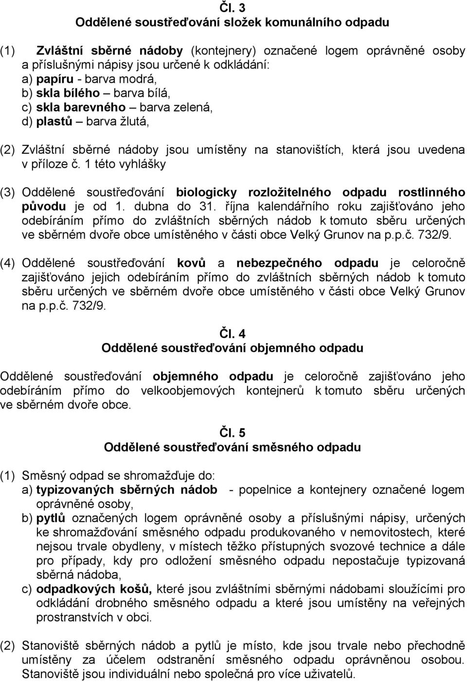 1 této vyhlášky (3) Oddělené soustřeďování biologicky rozložitelného odpadu rostlinného původu je od 1. dubna do 31.