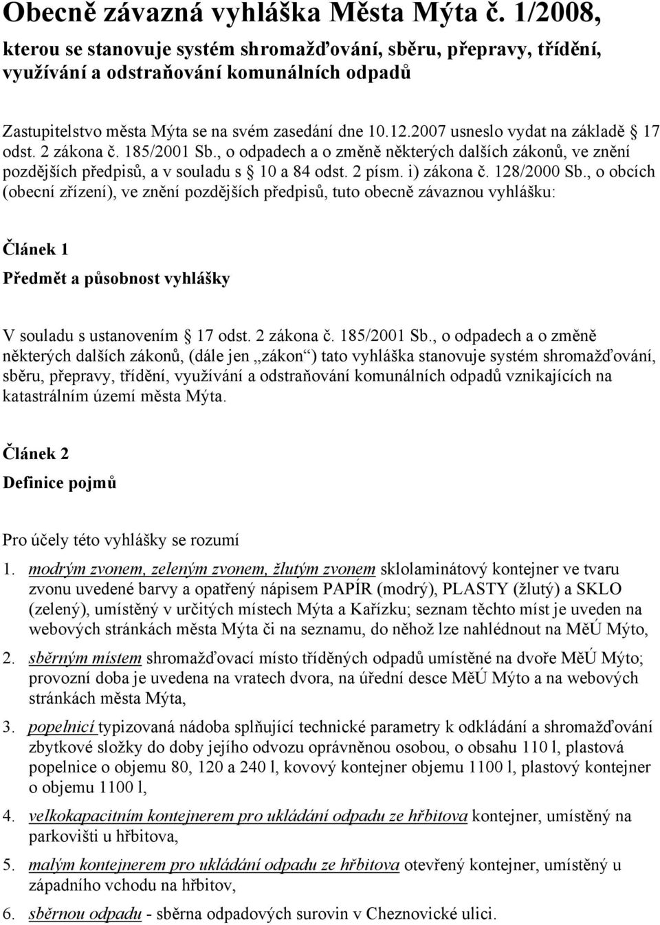 2007 usneslo vydat na základě 17 odst. 2 zákona č. 185/2001 Sb., o odpadech a o změně některých dalších zákonů, ve znění pozdějších předpisů, a v souladu s 10 a 84 odst. 2 písm. i) zákona č.