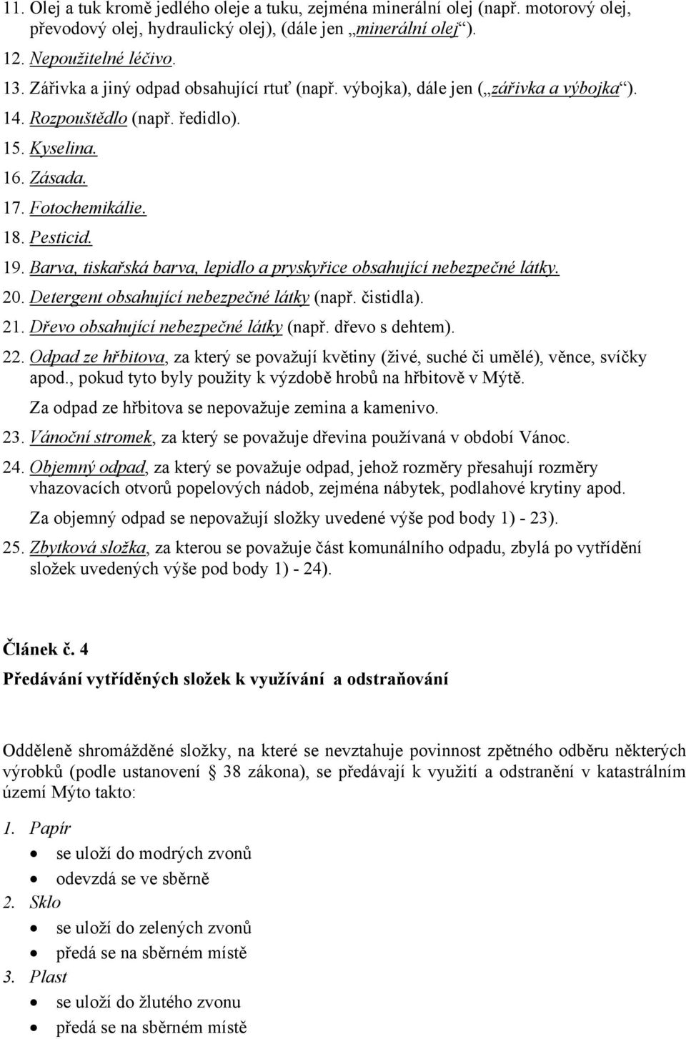 Barva, tiskařská barva, lepidlo a pryskyřice obsahující nebezpečné látky. 20. Detergent obsahující nebezpečné látky (např. čistidla). 21. Dřevo obsahující nebezpečné látky (např. dřevo s dehtem). 22.