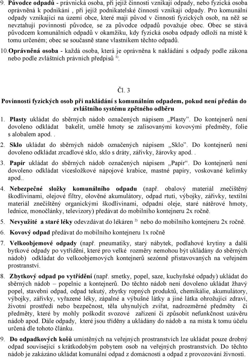 Obec se stává původcem komunálních odpadů v okamžiku, kdy fyzická osoba odpady odloží na místě k tomu určeném; obec se současně stane vlastníkem těchto odpadů. 10.