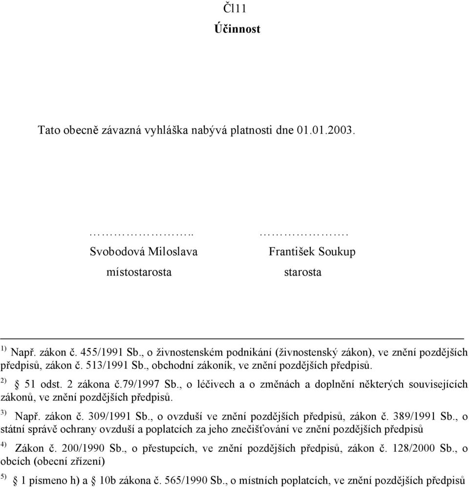 , o léčivech a o změnách a doplnění některých souvisejících zákonů, ve znění pozdějších předpisů. 3) Např. zákon č. 309/1991 Sb., o ovzduší ve znění pozdějších předpisů, zákon č. 389/1991 Sb.