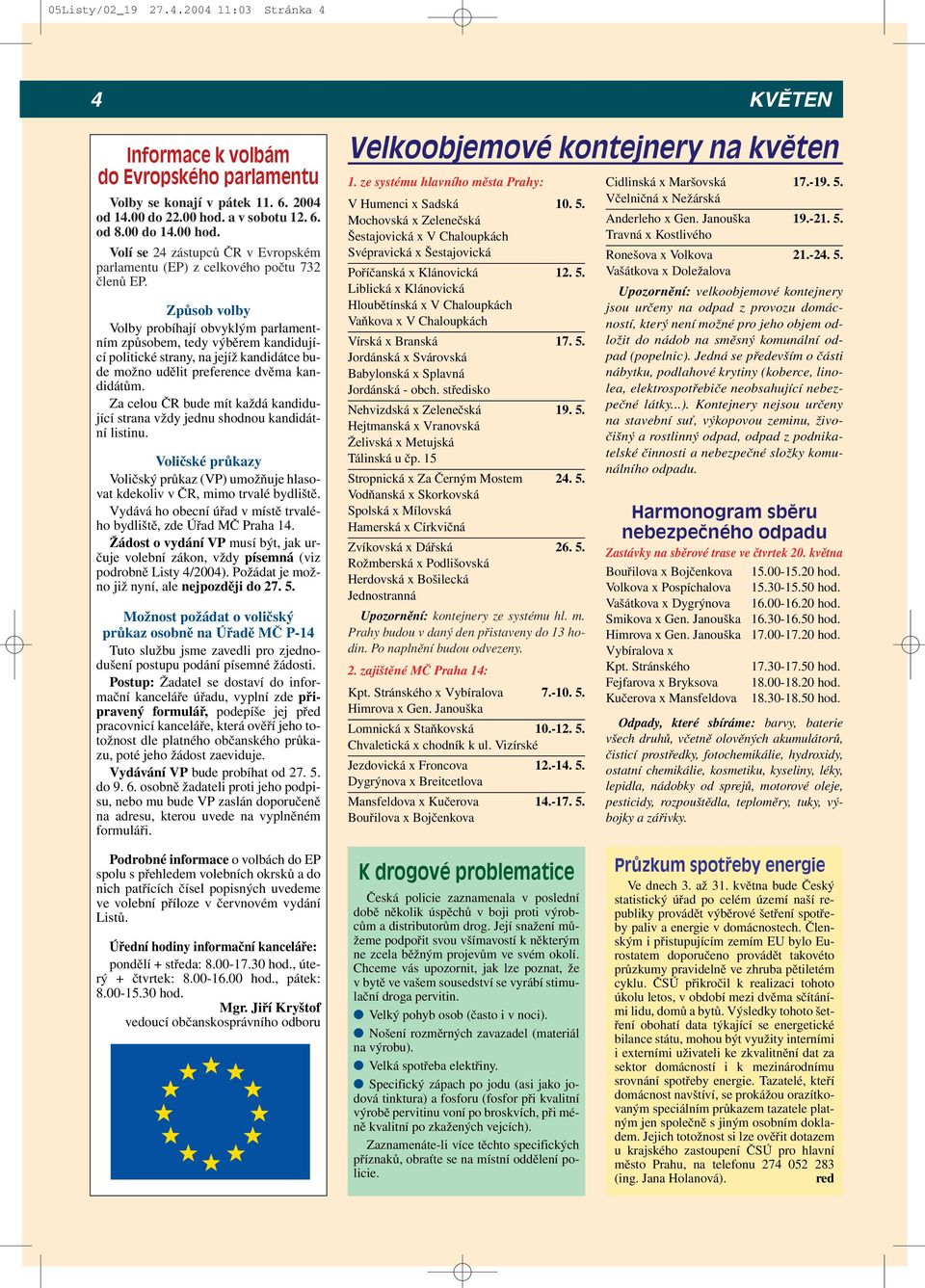 Způsob volby Volby probíhají obvyklým parlamentním způsobem, tedy výběrem kandidující politické strany, na jejíž kandidátce bude možno udělit preference dvěma kandidátům.