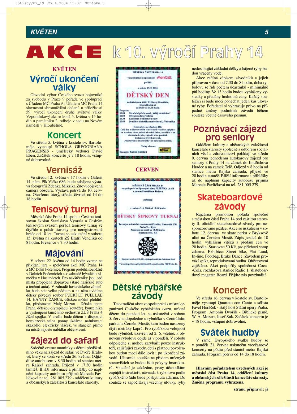 příležitosti 59. výročí ukončení druhé světové války. Vzpomínkový akt se koná 5. května v 15 hodin u památníku 2. odboje v sadu na Novém náměstí v Hloubětíně. Koncert Ve středu 5. května v kostele sv.