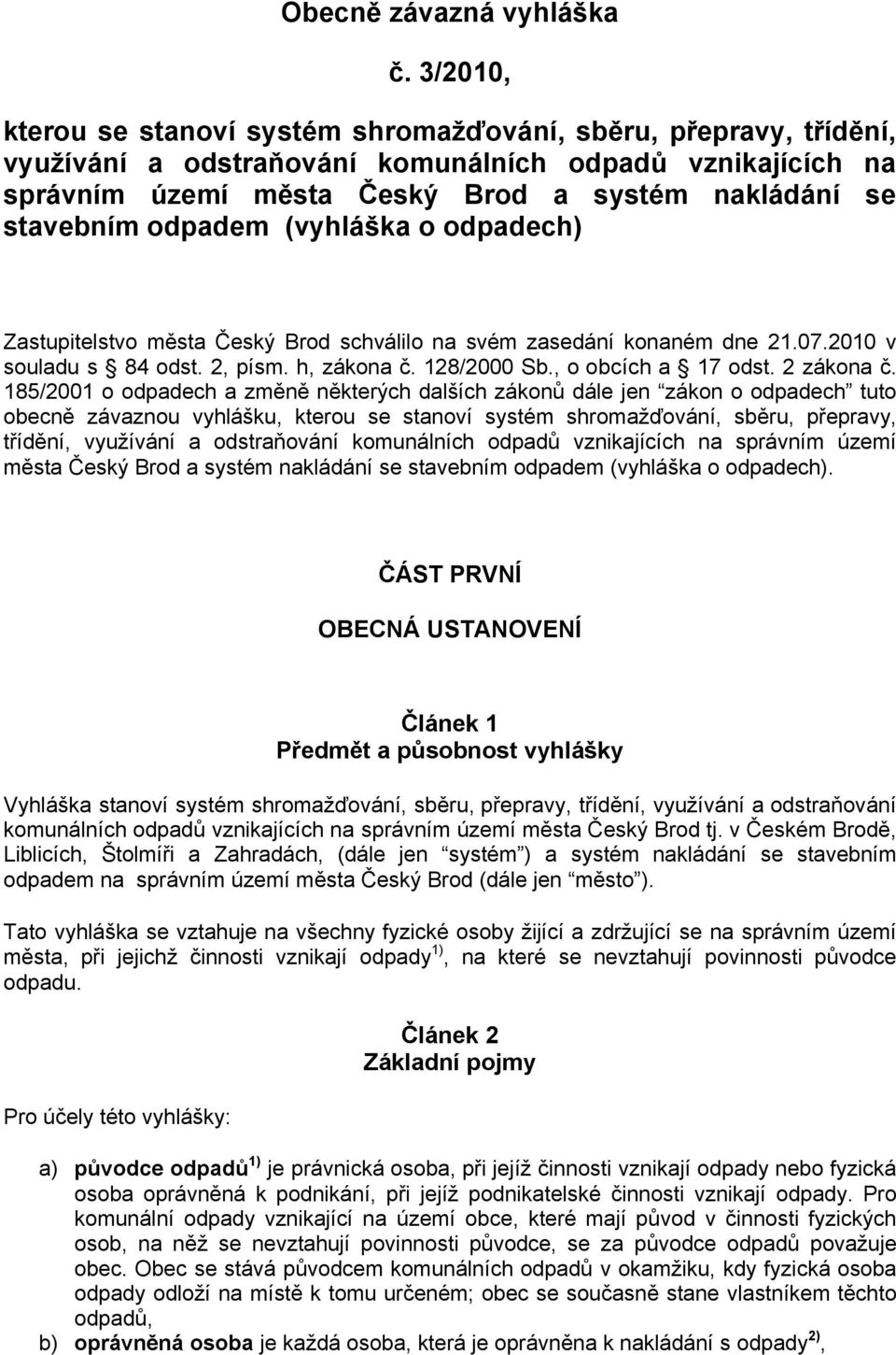 odpadem (vyhláška o odpadech) Zastupitelstvo města Český Brod schválilo na svém zasedání konaném dne 21.07.2010 v souladu s 84 odst. 2, písm. h, zákona č. 128/2000 Sb., o obcích a 17 odst. 2 zákona č.