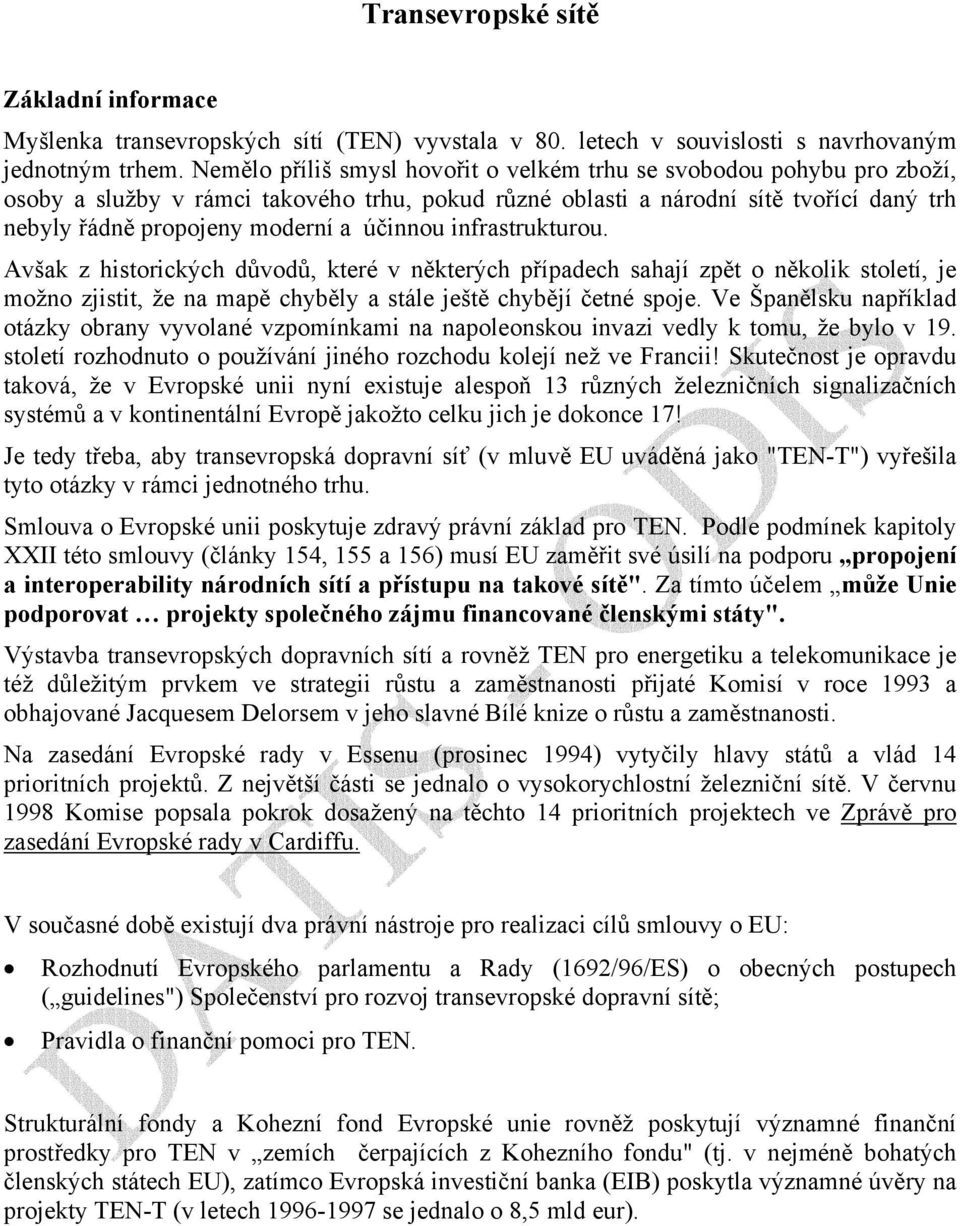 účinnou infrastrukturou. Avšak z historických důvodů, které v některých případech sahají zpět o několik století, je možno zjistit, že na mapě chyběly a stále ještě chybějí četné spoje.