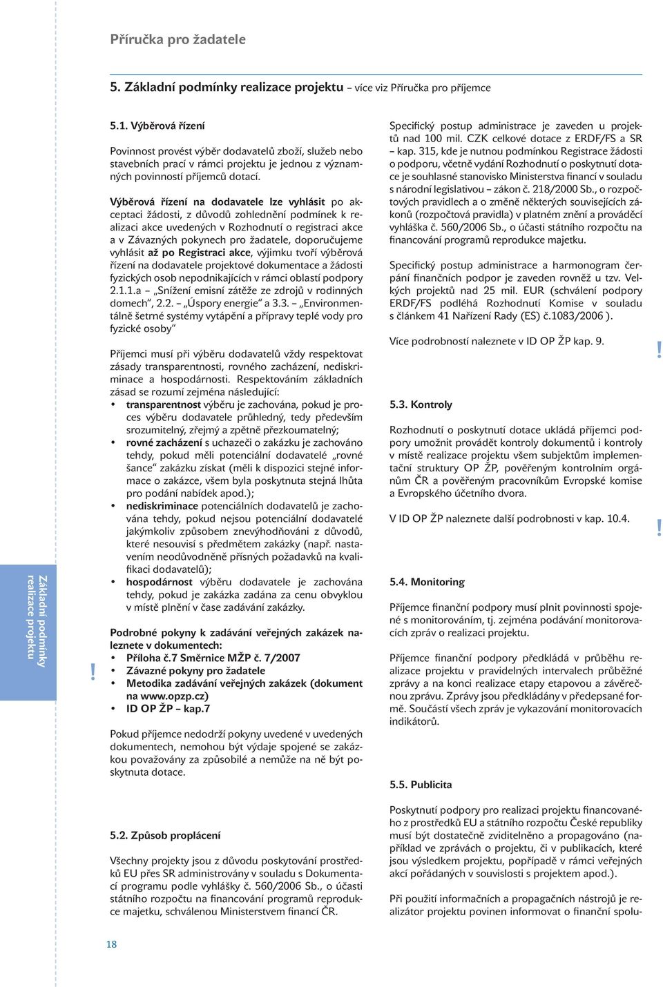 Výběrová řízení na dodavatele lze vyhlásit po akceptaci žádosti, z důvodů zohlednění podmínek k realizaci akce uvedených v Rozhodnutí o registraci akce a v Závazných pokynech pro žadatele,