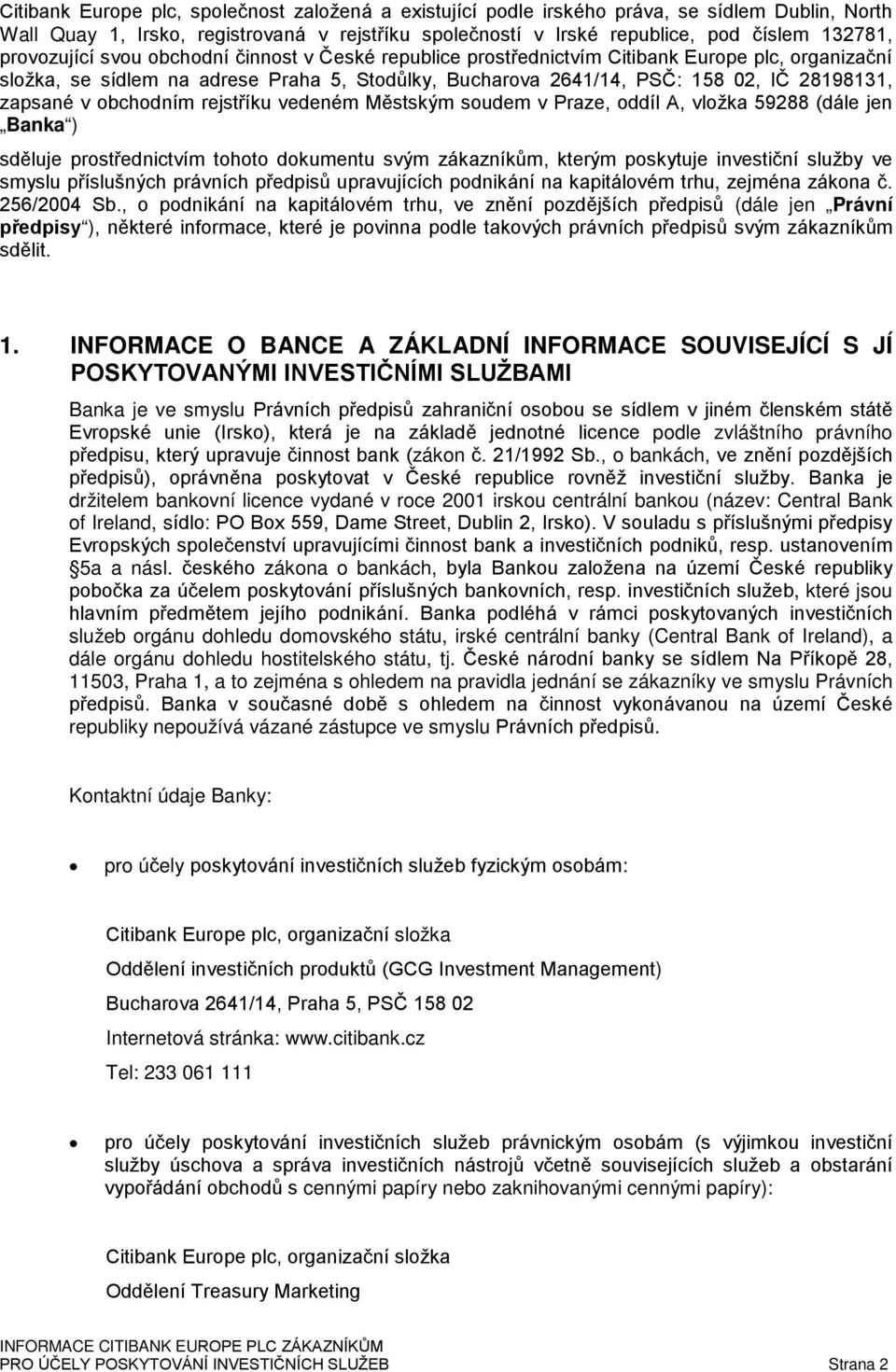 zapsané v obchodním rejstříku vedeném Městským soudem v Praze, oddíl A, vložka 59288 (dále jen Banka ) sděluje prostřednictvím tohoto dokumentu svým zákazníkům, kterým poskytuje investiční služby ve