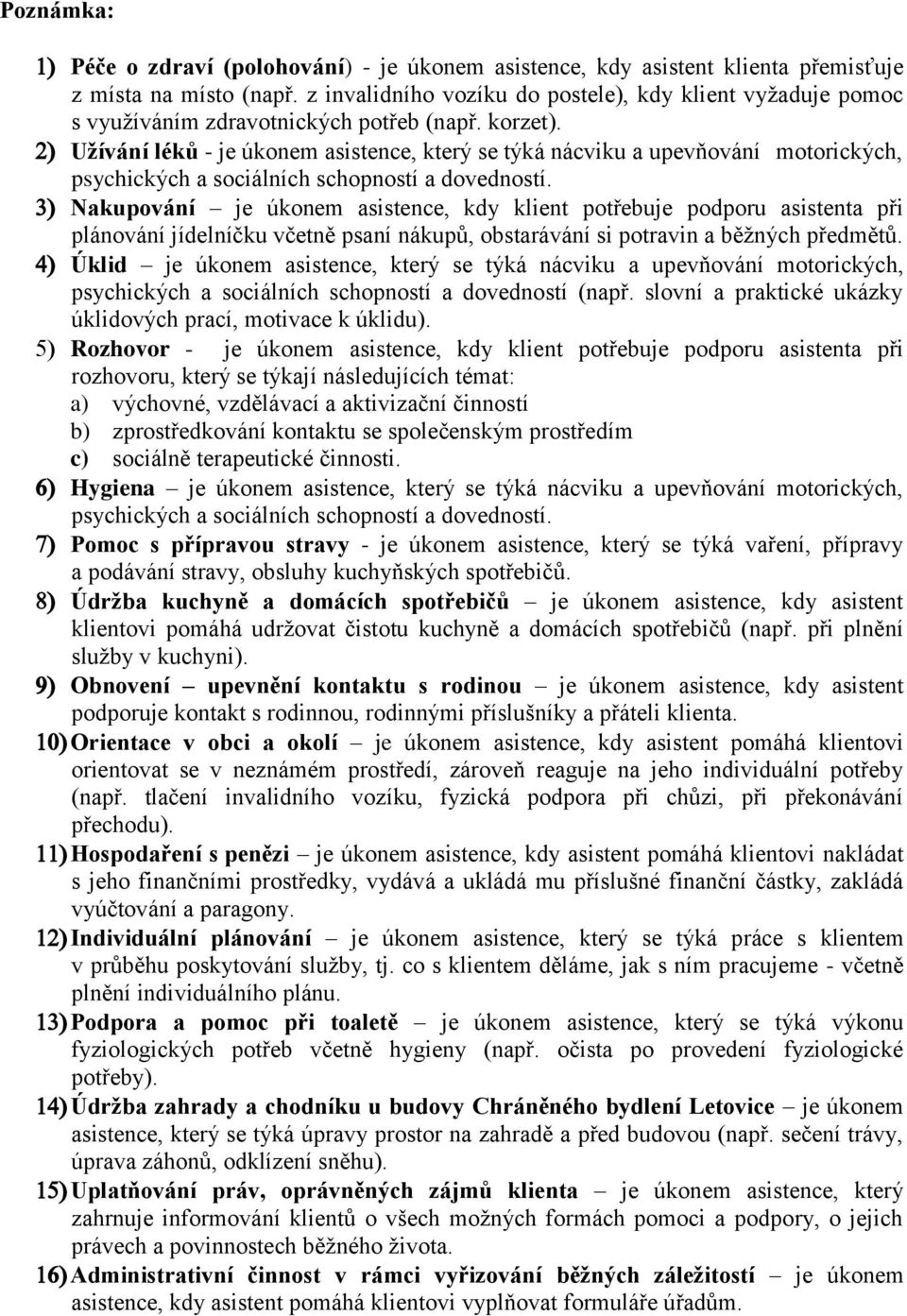 Užívání léků - je úkonem asistence, který se týká nácviku a upevňování motorických, psychických a sociálních schopností a dovedností.