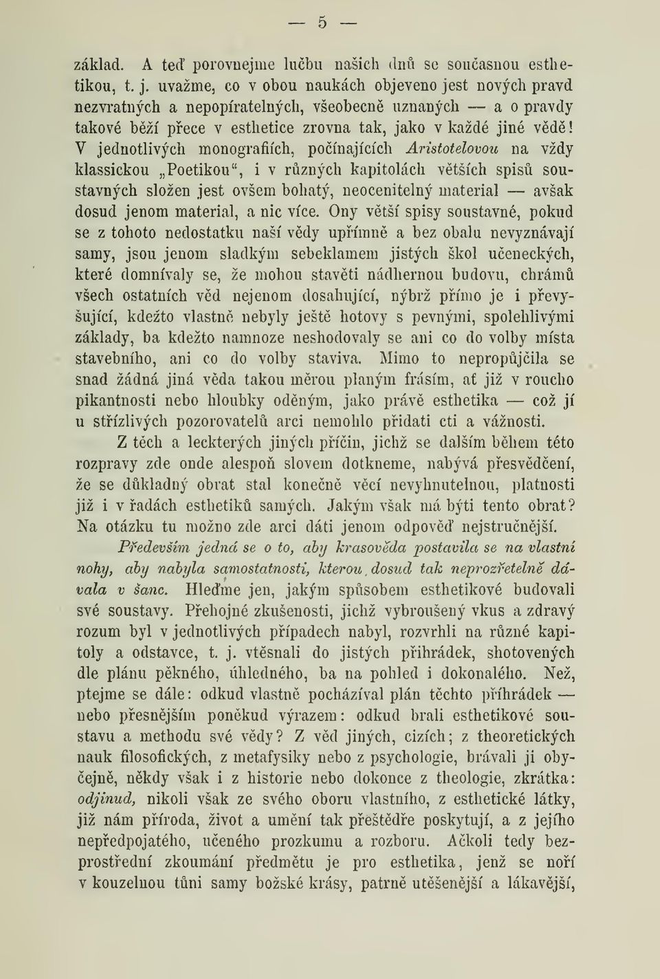 monografiích, poínajících Aristotelovou na vždy klassickou Poetikou", i v rzných kapitolách vtších spis soustavných složen jest ovšem bohatý, neocenitelný materiál avšak dosud jenom materiál, a nic