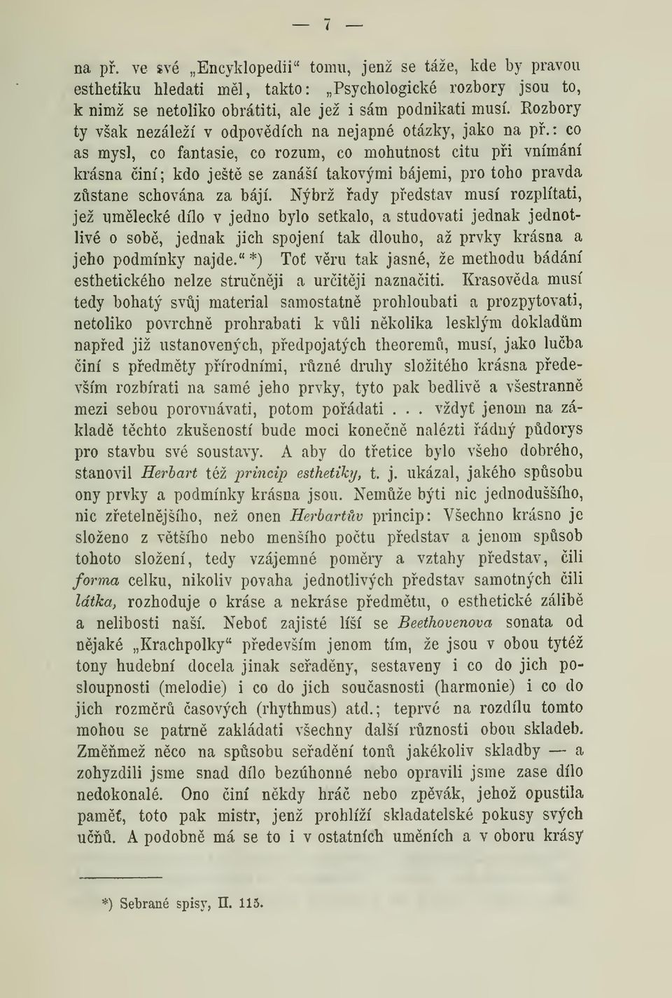 : co as mysl, co fantasie, co rozum, co mohutnost citu pi vnímání krásna iní; kdo ješt se zanáší takovými bájemi, pro toho pravda zstane schována za bájí.