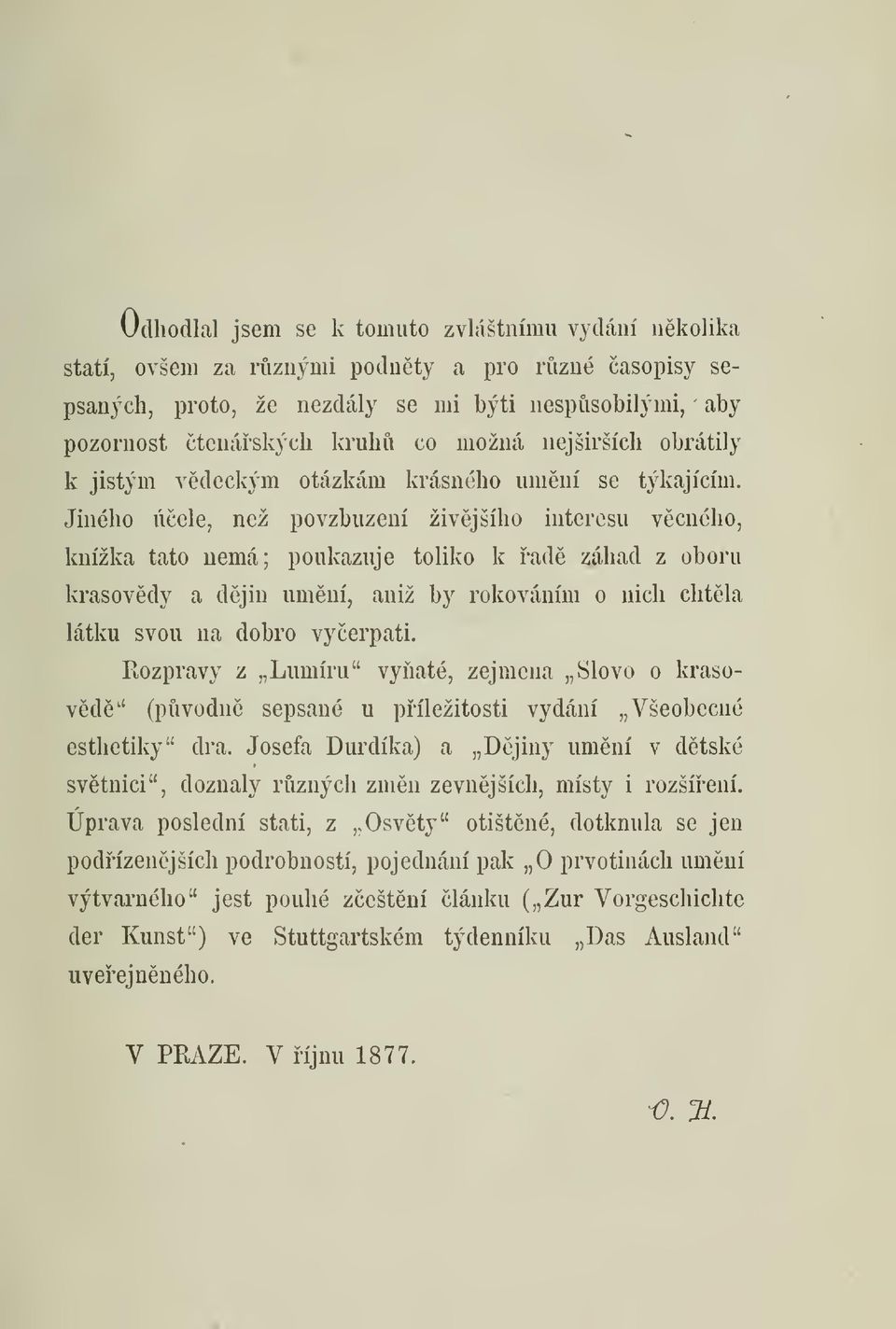 Jiného úele, než povzbuzení živjšího interesu vcného, knížka tato nemá; poukazuje toliko k ad záhad z oboru krasovdy a djin umní, aniž by rokováním o nich chtla látku svou na dobro vyerpati.