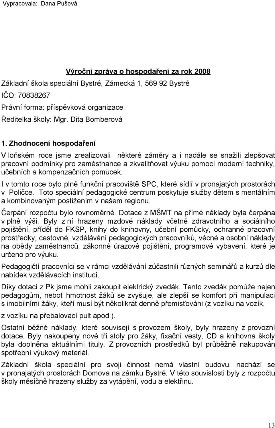 Zhodnocení hospodaření V loňském roce jsme zrealizovali některé záměry a i nadále se snažili zlepšovat pracovní podmínky pro zaměstnance a zkvalitňovat výuku pomocí moderní techniky, učebních a