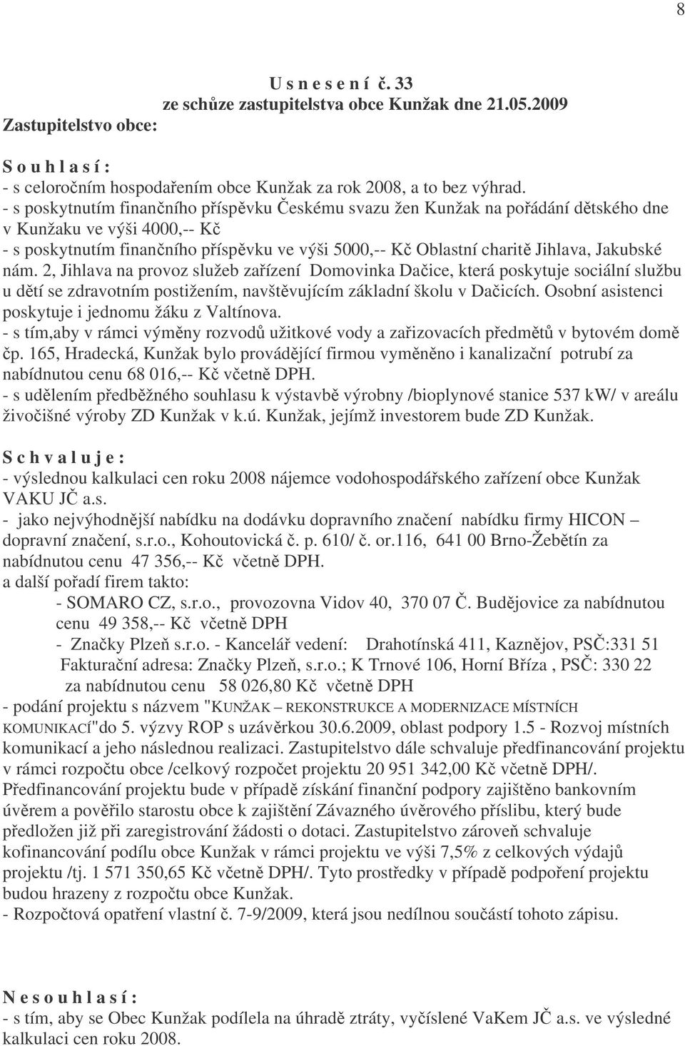 Jakubské nám. 2, Jihlava na provoz služeb zařízení Domovinka Dačice, která poskytuje sociální službu u dětí se zdravotním postižením, navštěvujícím základní školu v Dačicích.