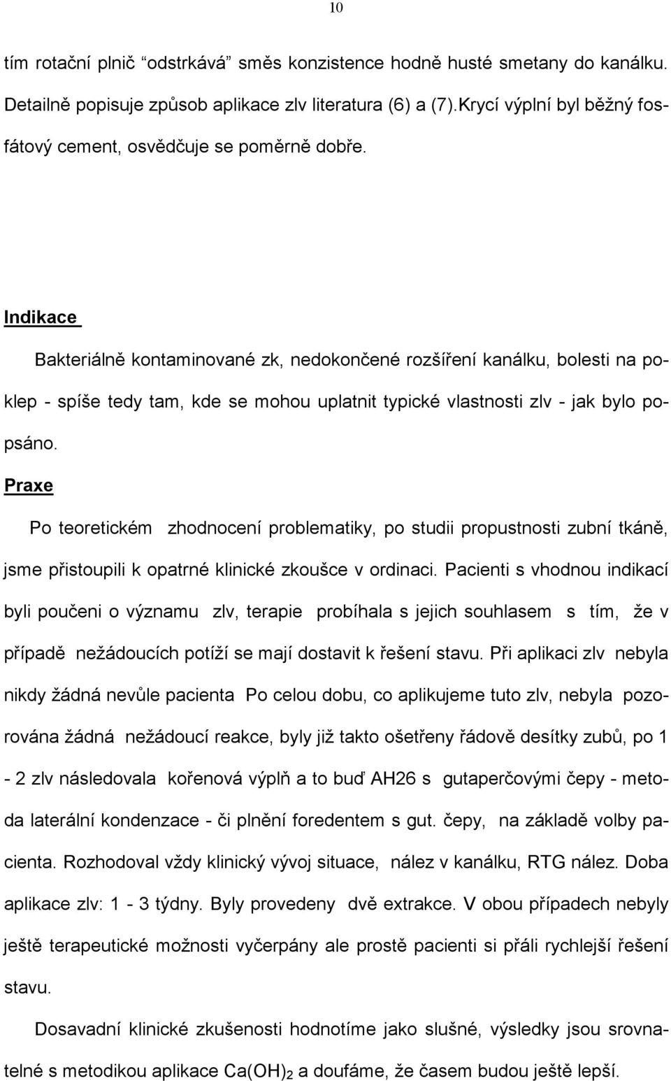 Indikace Bakteriálně kontaminované zk, nedokončené rozšíření kanálku, bolesti na poklep - spíše tedy tam, kde se mohou uplatnit typické vlastnosti zlv - jak bylo popsáno.