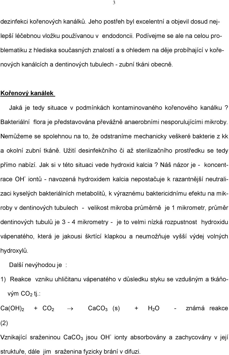 Kořenový kanálek Jaká je tedy situace v podmínkách kontaminovaného kořenového kanálku? Bakteriální flora je představována převážně anaerobními nesporulujícími mikroby.