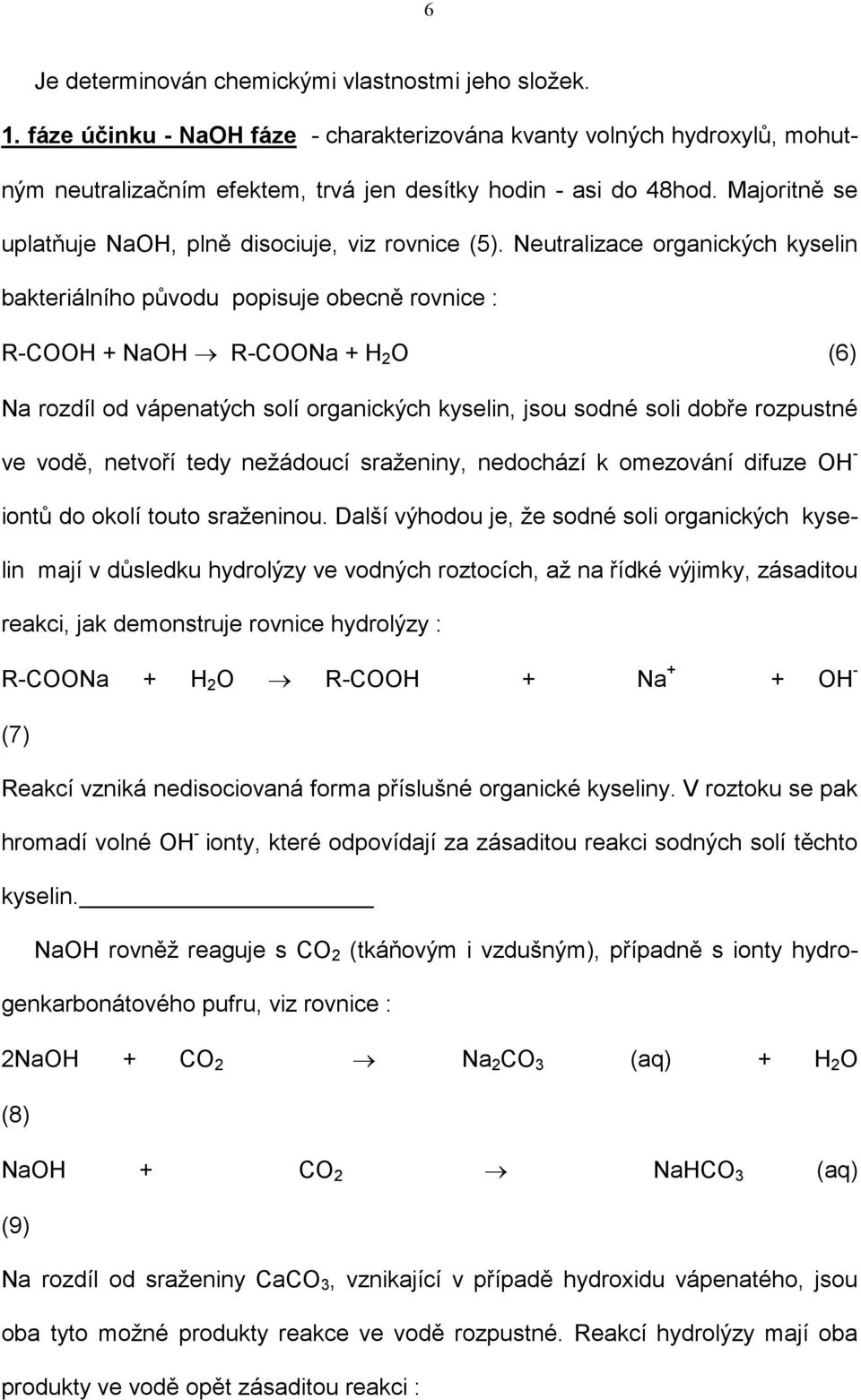Neutralizace organických kyselin bakteriálního původu popisuje obecně rovnice : R-COOH + NaOH R-COONa + H 2 O (6) Na rozdíl od vápenatých solí organických kyselin, jsou sodné soli dobře rozpustné ve