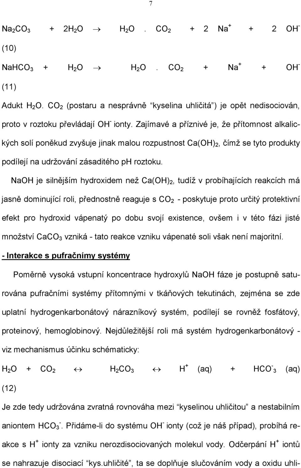Zajímavé a příznivé je, že přítomnost alkalických solí poněkud zvyšuje jinak malou rozpustnost Ca(OH) 2, čímž se tyto produkty podílejí na udržování zásaditého ph roztoku.