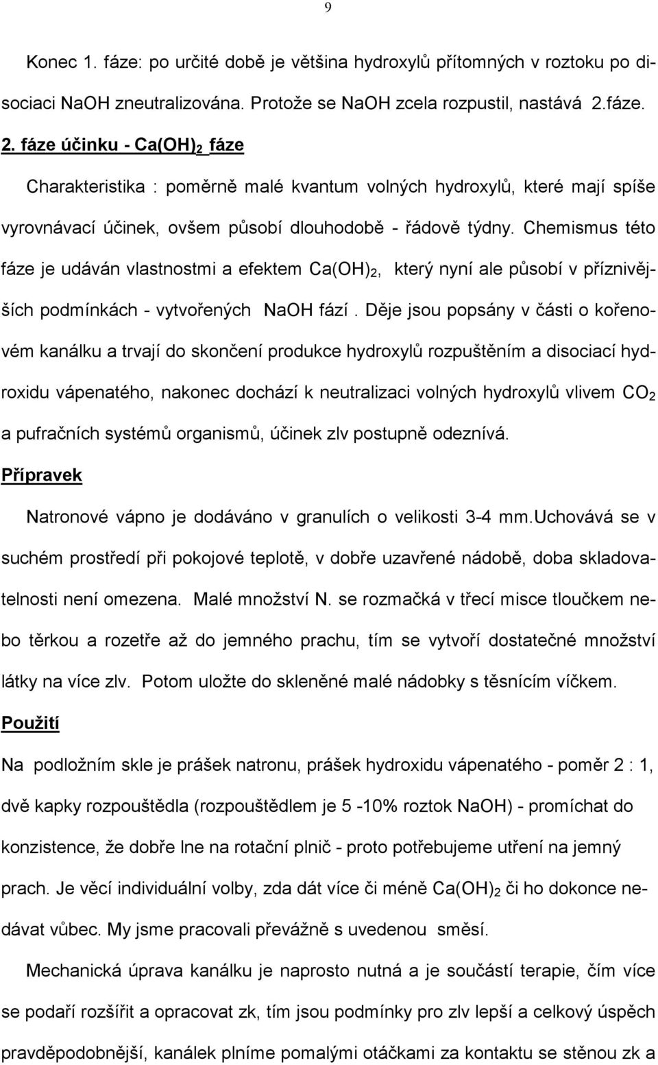 Chemismus této fáze je udáván vlastnostmi a efektem Ca(OH) 2, který nyní ale působí v příznivějších podmínkách - vytvořených NaOH fází.