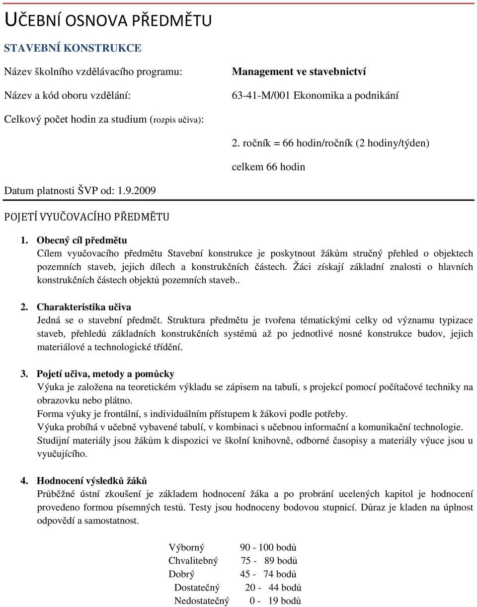 Obecný cíl předmětu Cílem vyučovacího předmětu Stavební konstrukce je poskytnout žákům stručný přehled o objektech pozemních staveb, jejich dílech a konstrukčních částech.