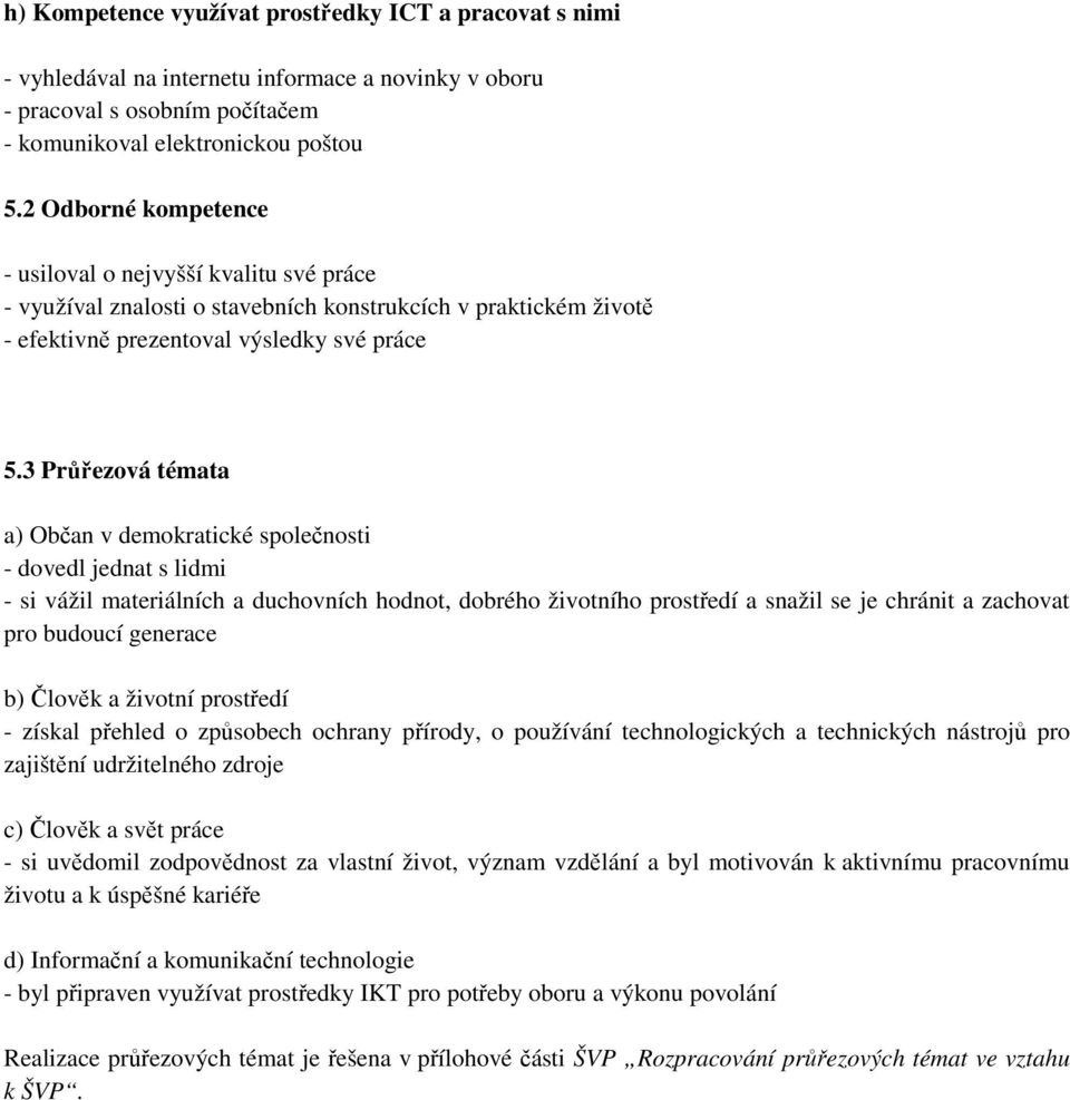 3 Průřezová témata a) Občan v demokratické společnosti - dovedl jednat s lidmi - si vážil materiálních a duchovních hodnot, dobrého životního prostředí a snažil se je chránit a zachovat pro budoucí