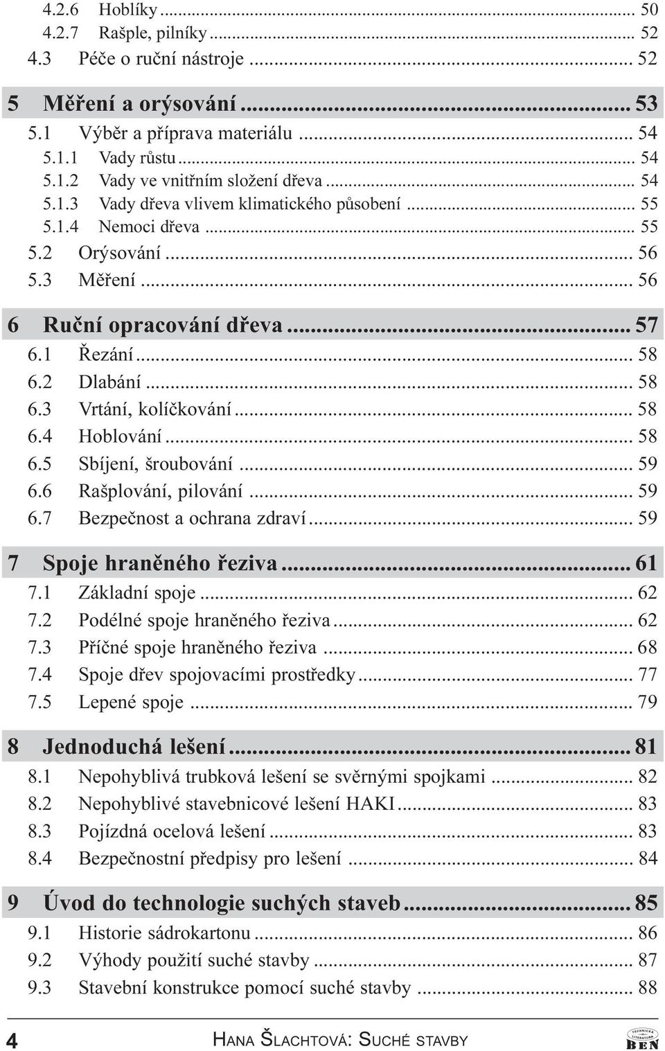 .. 58 6.4 Hoblování... 58 6.5 Sbíjení, šroubování... 59 6.6 Rašplování, pilování... 59 6.7 Bezpeènost a ochrana zdraví... 59 7 Spoje hranìného øeziva... 61 7.1 Základní spoje... 62 7.