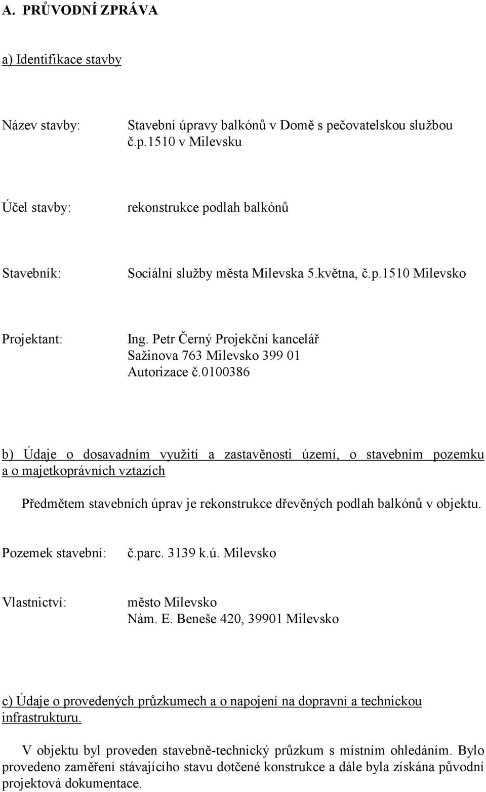 0100386 b) Údaje o dosavadním využití a zastavěnosti území, o stavebním pozemku a o majetkoprávních vztazích Předmětem stavebních úprav je rekonstrukce dřevěných podlah balkónů v objektu.