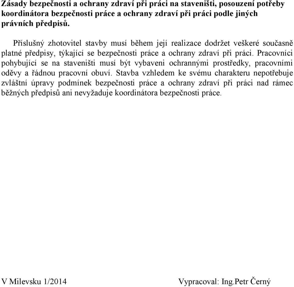 Pracovníci pohybující se na staveništi musí být vybaveni ochrannými prostředky, pracovními oděvy a řádnou pracovní obuví.