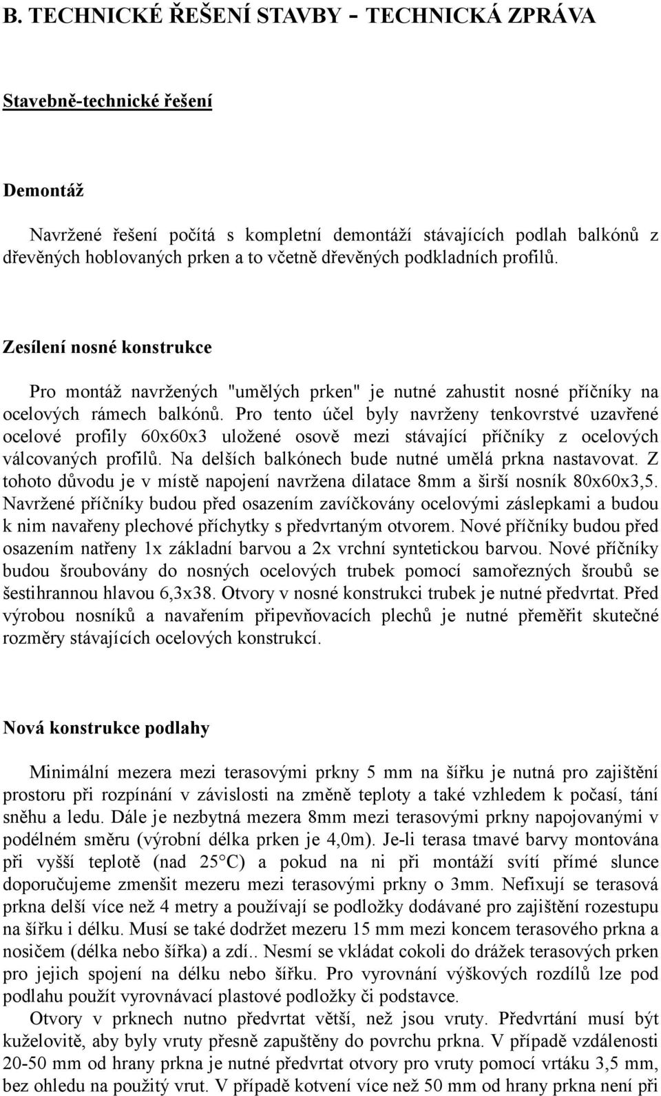 Pro tento účel byly navrženy tenkovrstvé uzavřené ocelové profily 60x60x3 uložené osově mezi stávající příčníky z ocelových válcovaných profilů. Na delších balkónech bude nutné umělá prkna nastavovat.