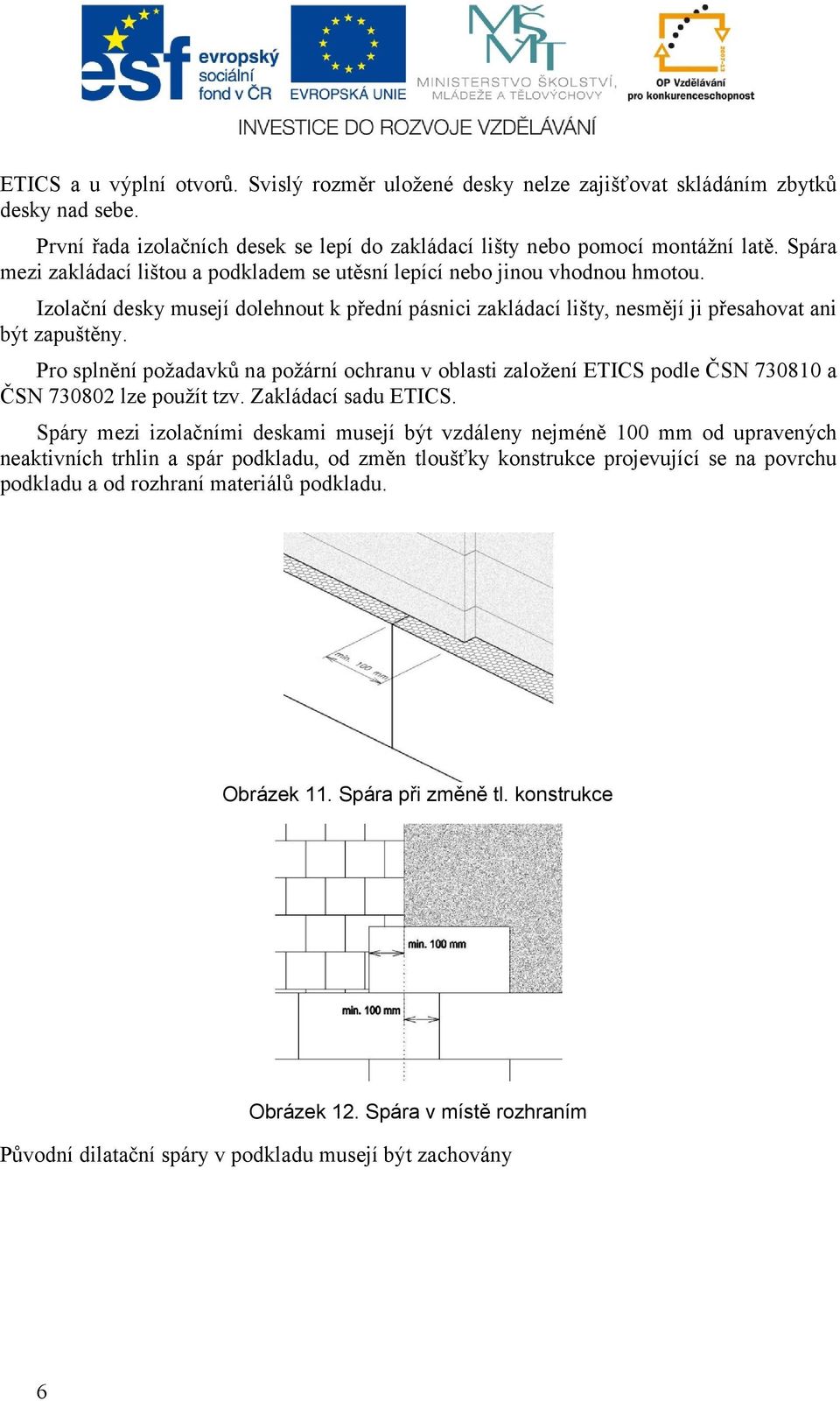 Pro splnění požadavků na požární ochranu v oblasti založení ETICS podle ČSN 730810 a ČSN 730802 lze použít tzv. Zakládací sadu ETICS.